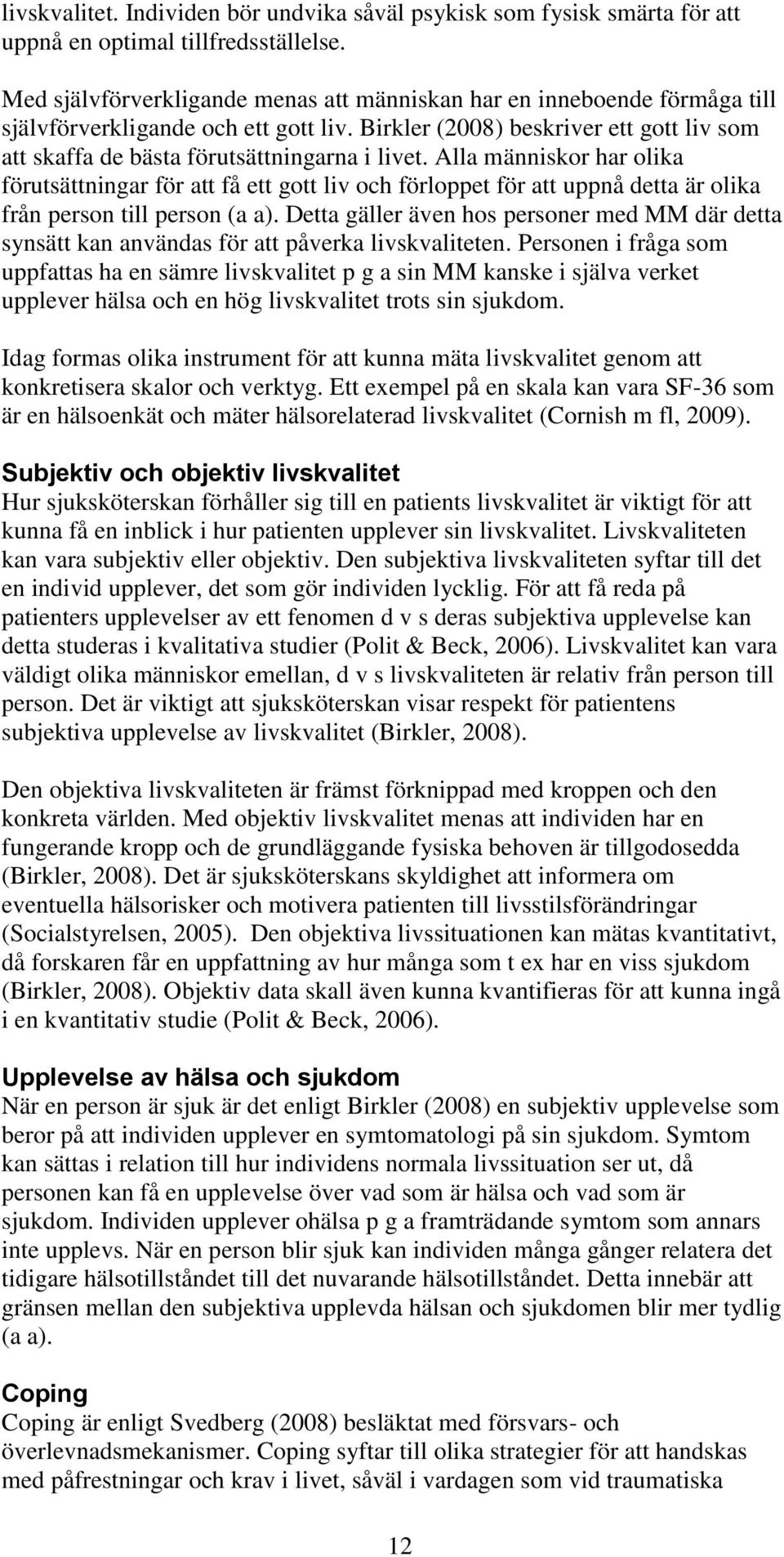 Birkler (2008) beskriver ett gott liv som att skaffa de bästa förutsättningarna i livet.