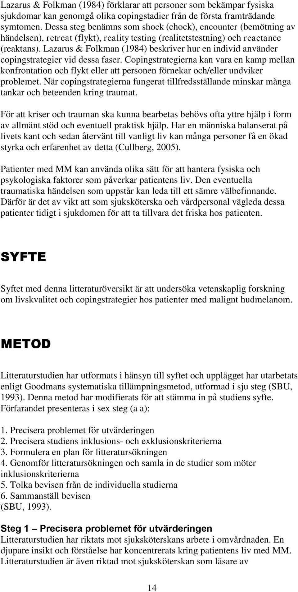 Lazarus & Folkman (1984) beskriver hur en individ använder copingstrategier vid dessa faser.