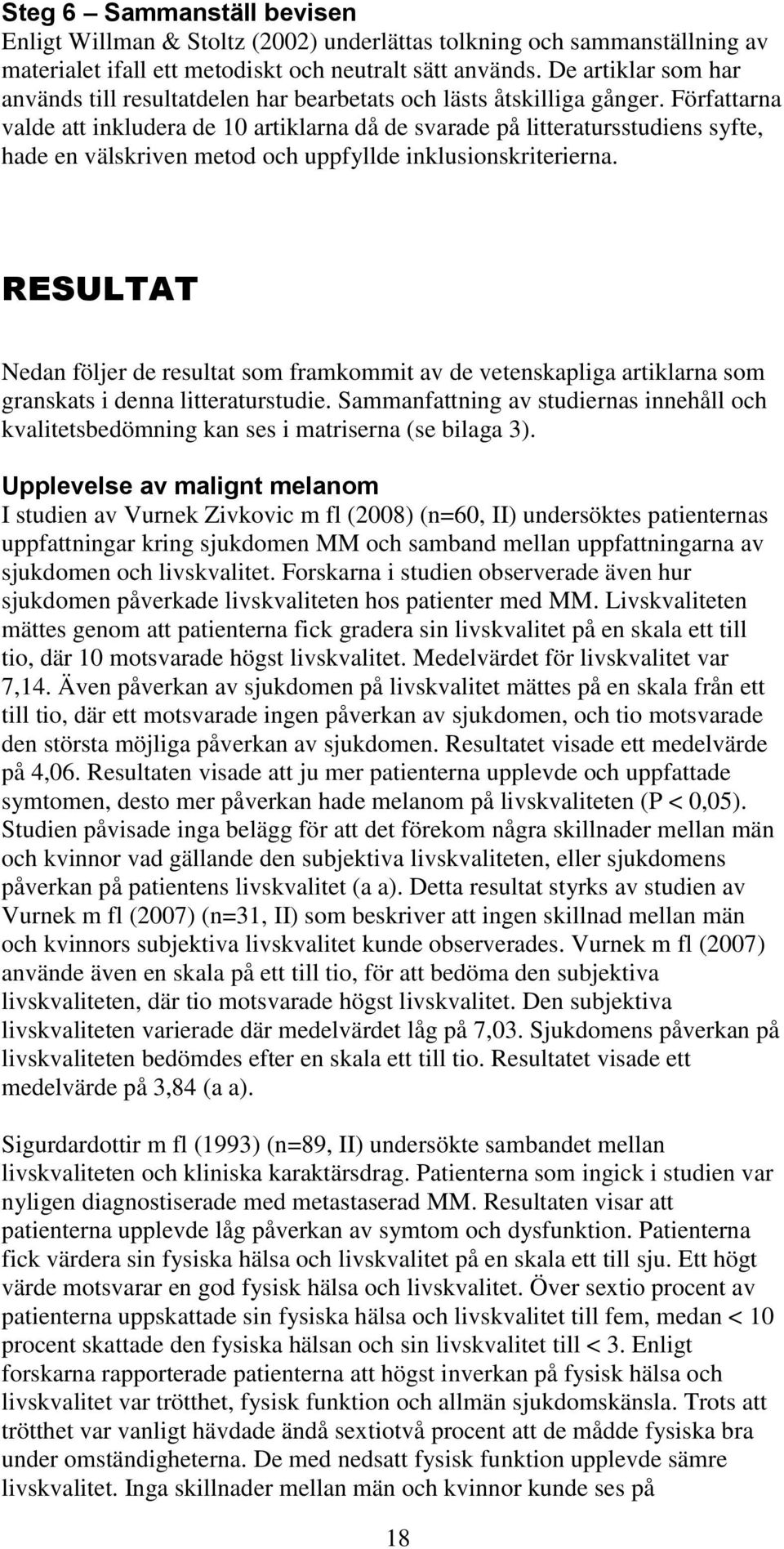 Författarna valde att inkludera de 10 artiklarna då de svarade på litteratursstudiens syfte, hade en välskriven metod och uppfyllde inklusionskriterierna.