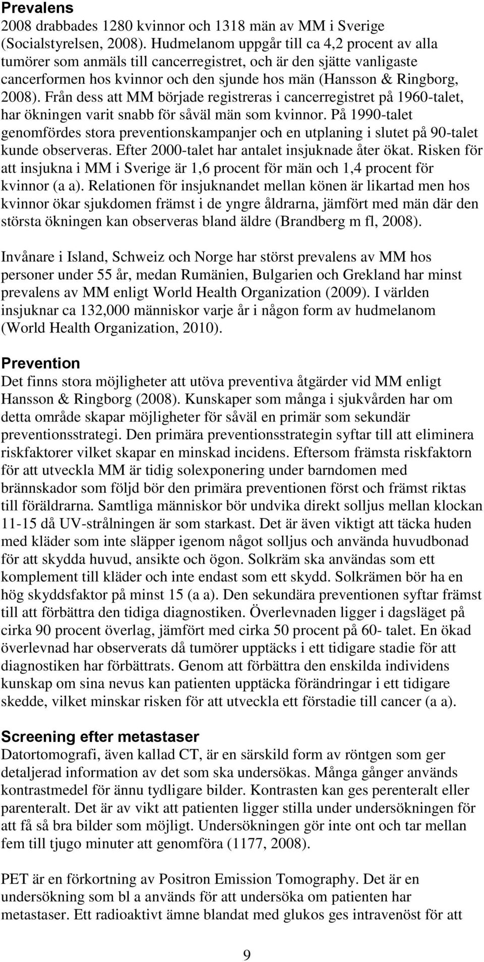 Från dess att MM började registreras i cancerregistret på 1960-talet, har ökningen varit snabb för såväl män som kvinnor.