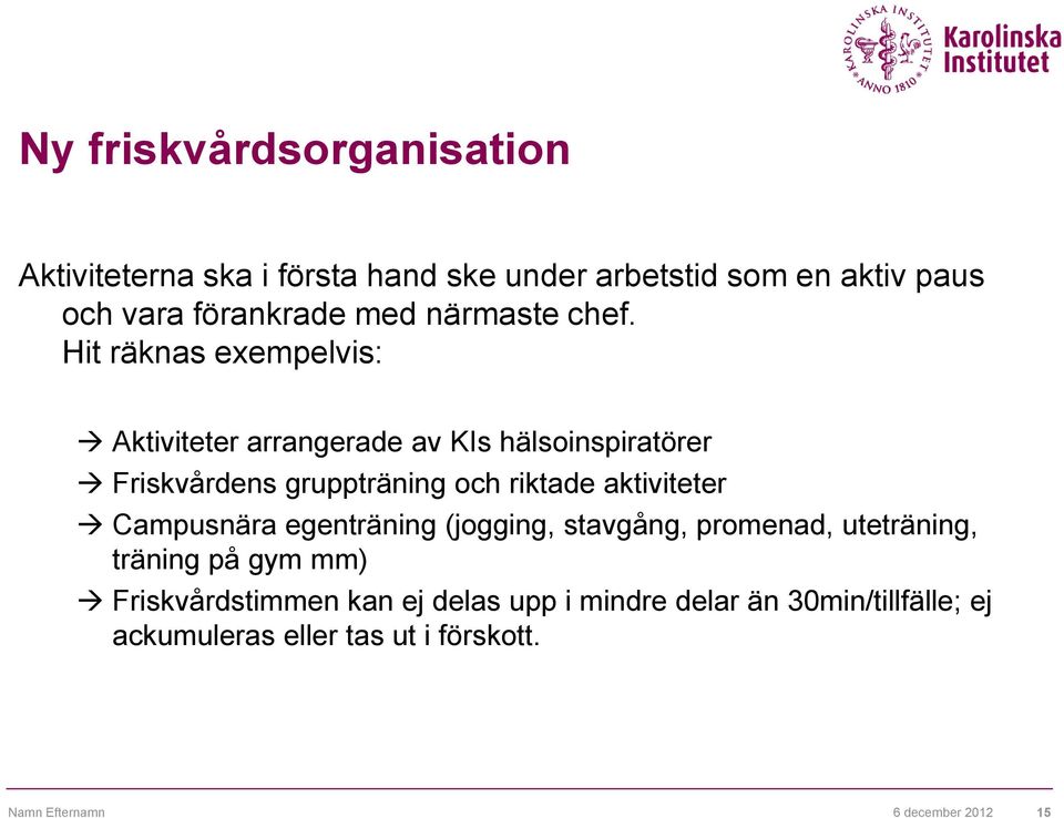 aktiviteter Campusnära egenträning (jogging, stavgång, promenad, uteträning, träning på gym mm) Friskvårdstimmen