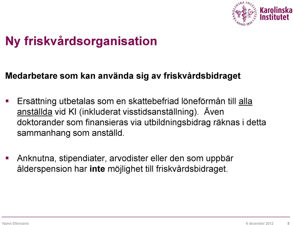 Även doktorander som finansieras via utbildningsbidrag räknas i detta sammanhang som anställd.