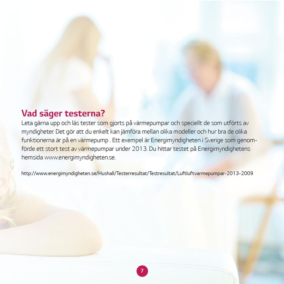 Ett exempel är Energimyndigheten i Sverige som genomförde ett stort test av värmepumpar under 2013.