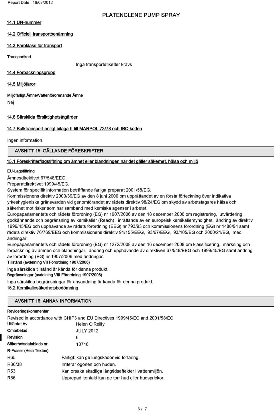 AVSNITT 15: GÄLLANDE FÖRESKRIFTER 15.1 Föreskrifter/lagstiftning om ämnet eller blandningen när det gäller säkerhet, hälsa och miljö EU-Lagstiftning Ämnesdirektivet 67/548/EEG.