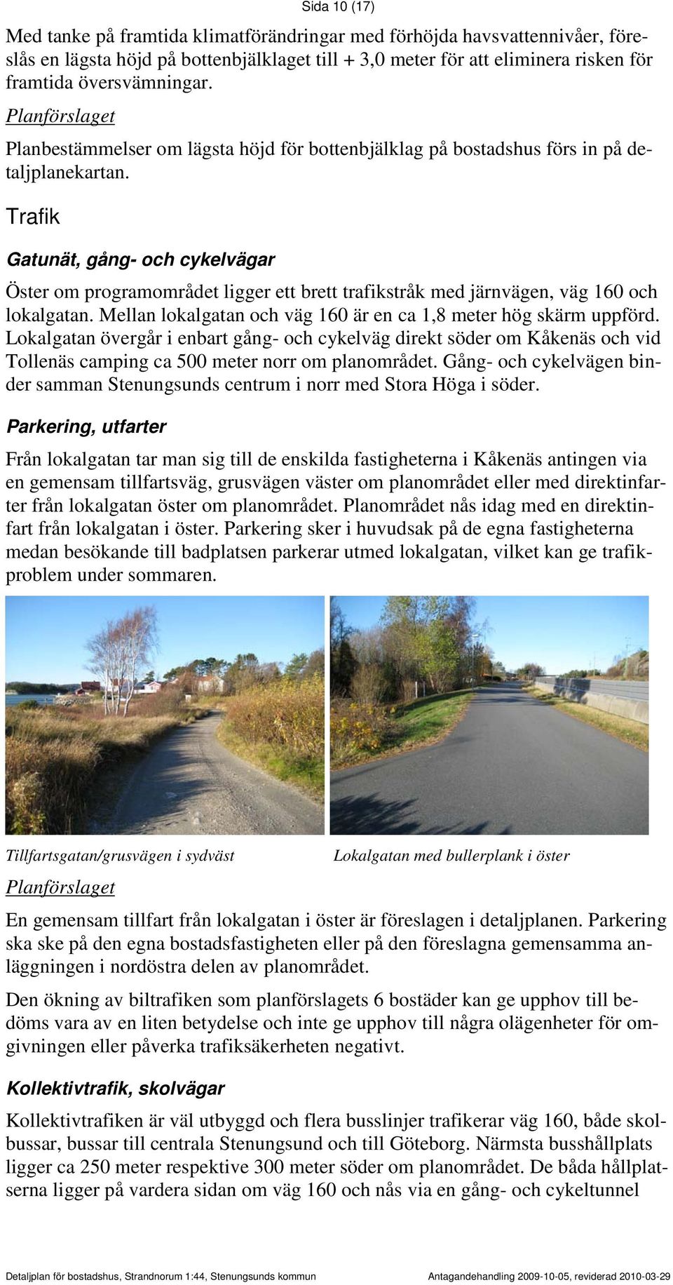 Trafik Gatunät, gång- och cykelvägar Öster om programområdet ligger ett brett trafikstråk med järnvägen, väg 160 och lokalgatan. Mellan lokalgatan och väg 160 är en ca 1,8 meter hög skärm uppförd.