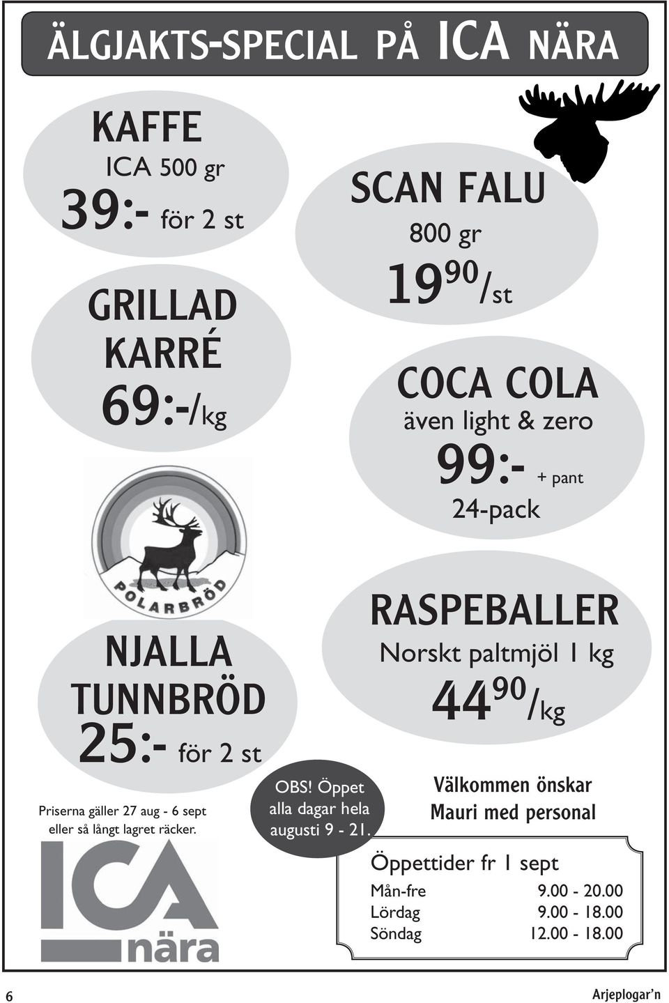 långt lagret räcker. OBS! Öppet alla dagar hela augusti 9-21.