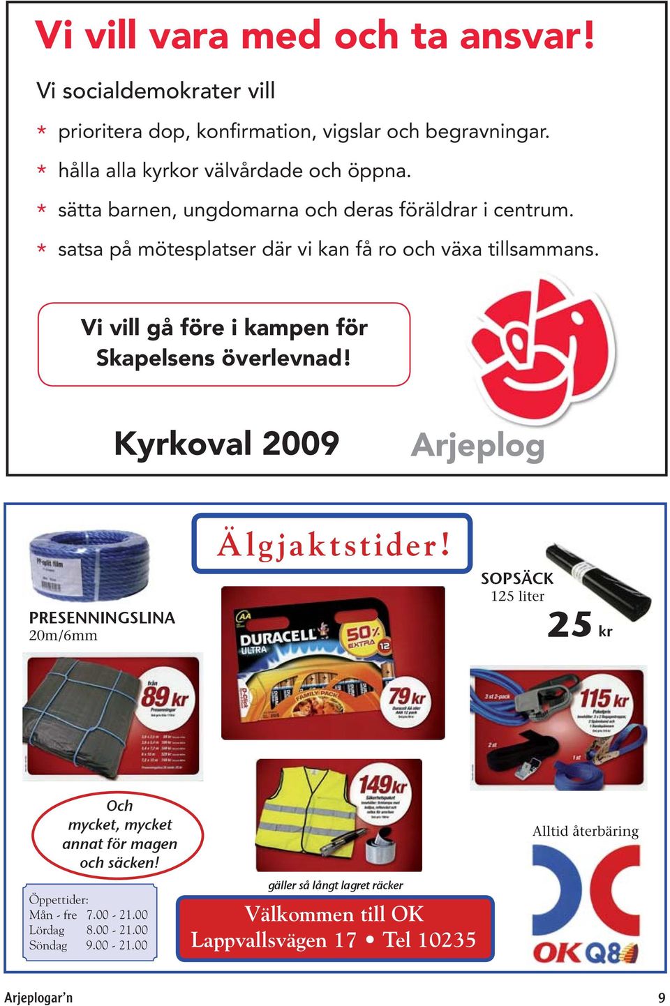 Vi vill gå före i kampen för Skapelsens överlevnad! Kyrkoval 2009 Arjeplog PRESENNINGSLINA 20m/6mm Älgjaktstider!