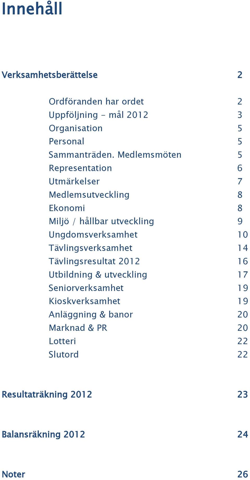 Medlemsmöten 5 Representation 6 Utmärkelser 7 Medlemsutveckling 8 Ekonomi 8 Miljö / hållbar utveckling 9