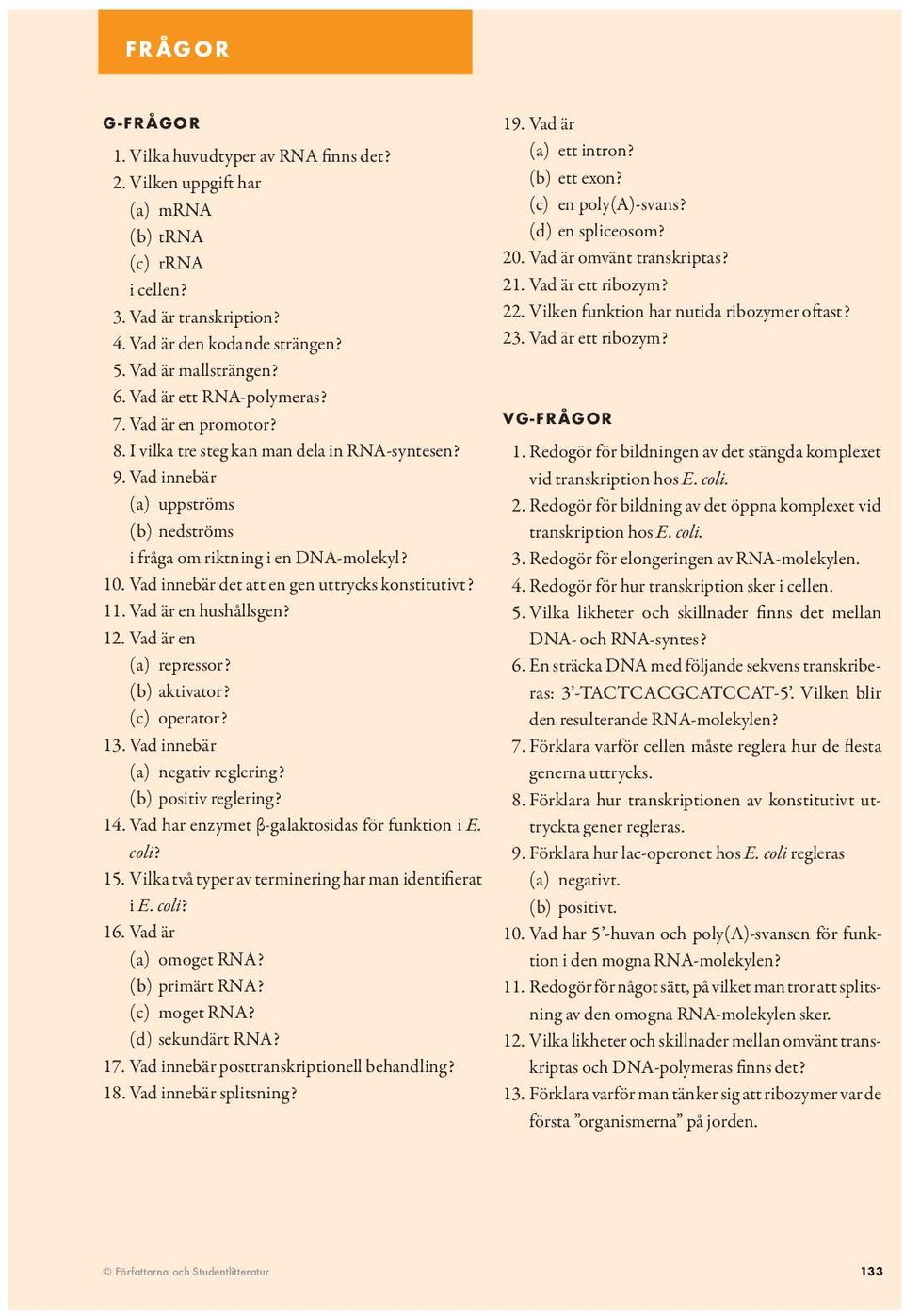 Vad innebär (a) uppströms (b) nedströms i fråga om riktning i en DN-molekyl? 10. Vad innebär det att en gen uttrycks konstitutivt? 11. Vad är en hushållsgen? 12. Vad är en (a) repressor?