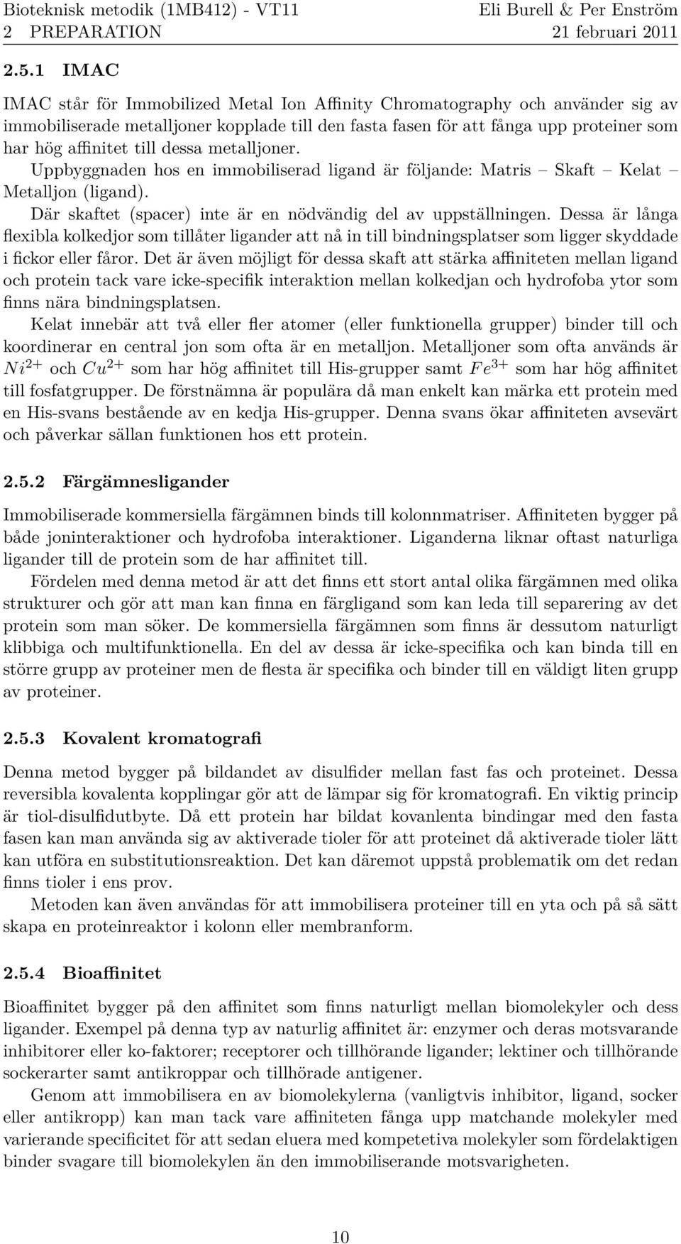 till dessa metalljoner. Uppbyggnaden hos en immobiliserad ligand a r fo ljande: Matris Skaft Kelat Metalljon (ligand). Da r skaftet (spacer) inte a r en no dva ndig del av uppsta llningen.