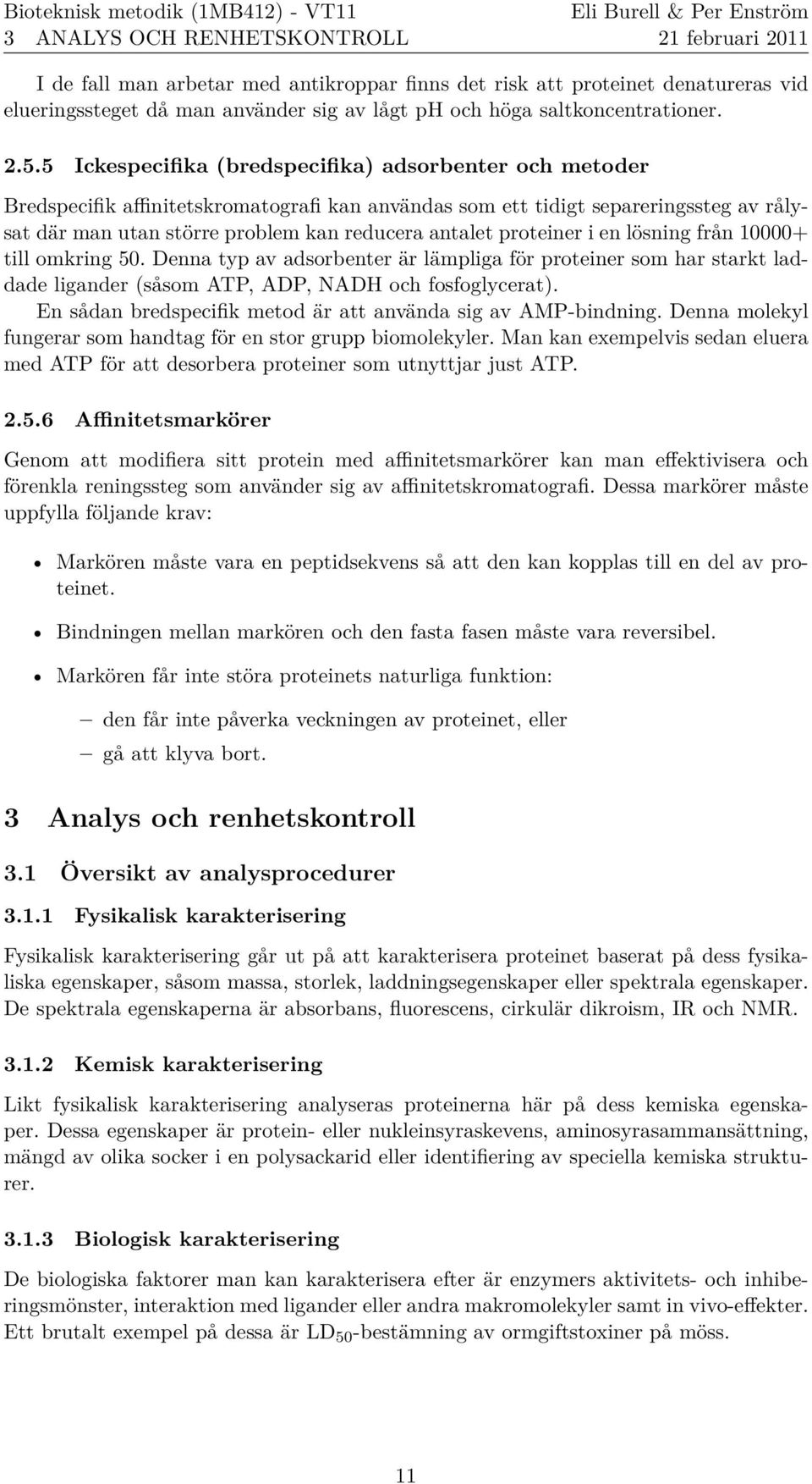 proteiner i en lo sning fra n 10000+ till omkring 50. Denna typ av adsorbenter a r la mpliga fo r proteiner som har starkt laddade ligander (sa som ATP, ADP, NADH och fosfoglycerat).