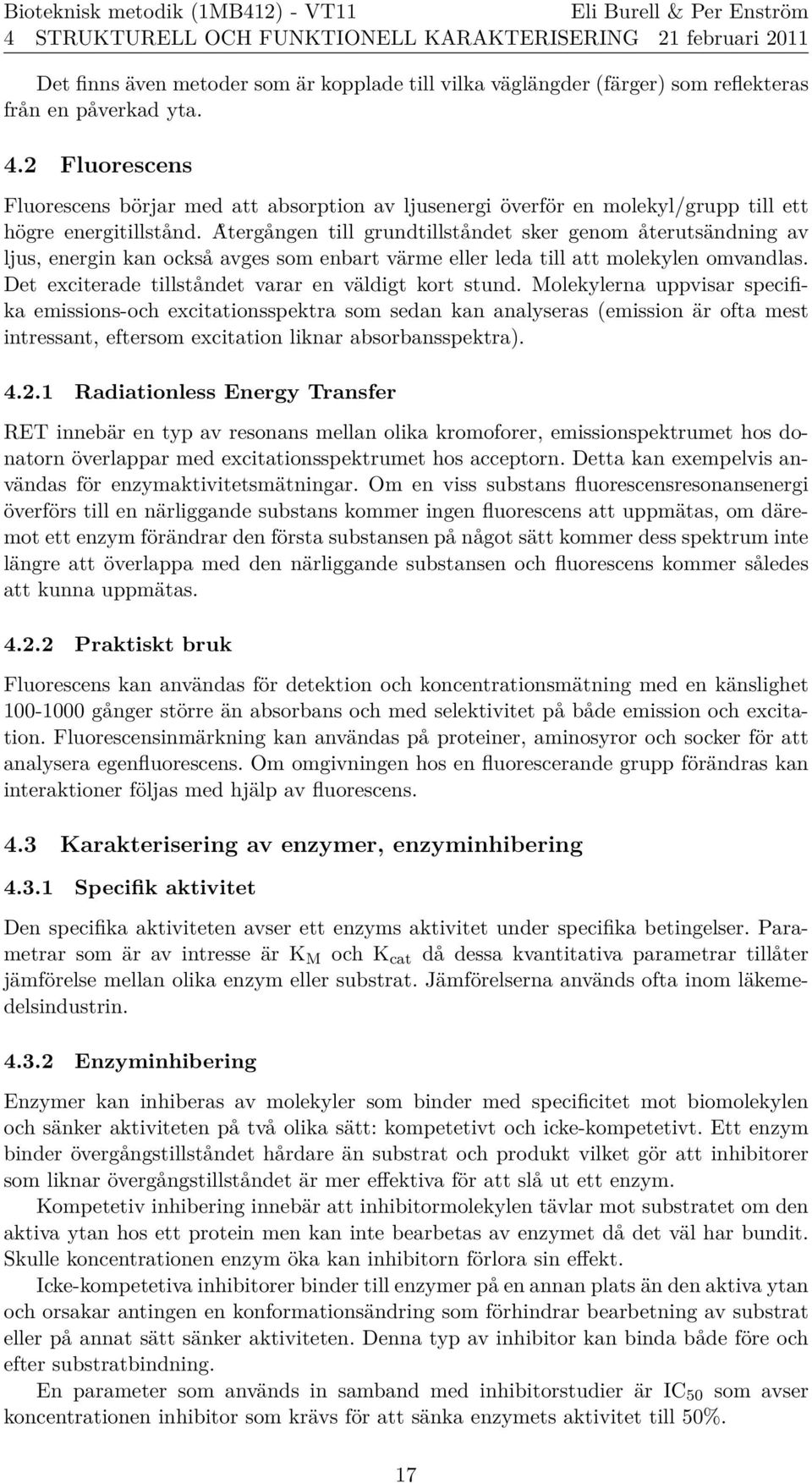 A terga ngen till grundtillsta ndet sker genom a terutsa ndning av ljus, energin kan ocksa avges som enbart va rme eller leda till att molekylen omvandlas.