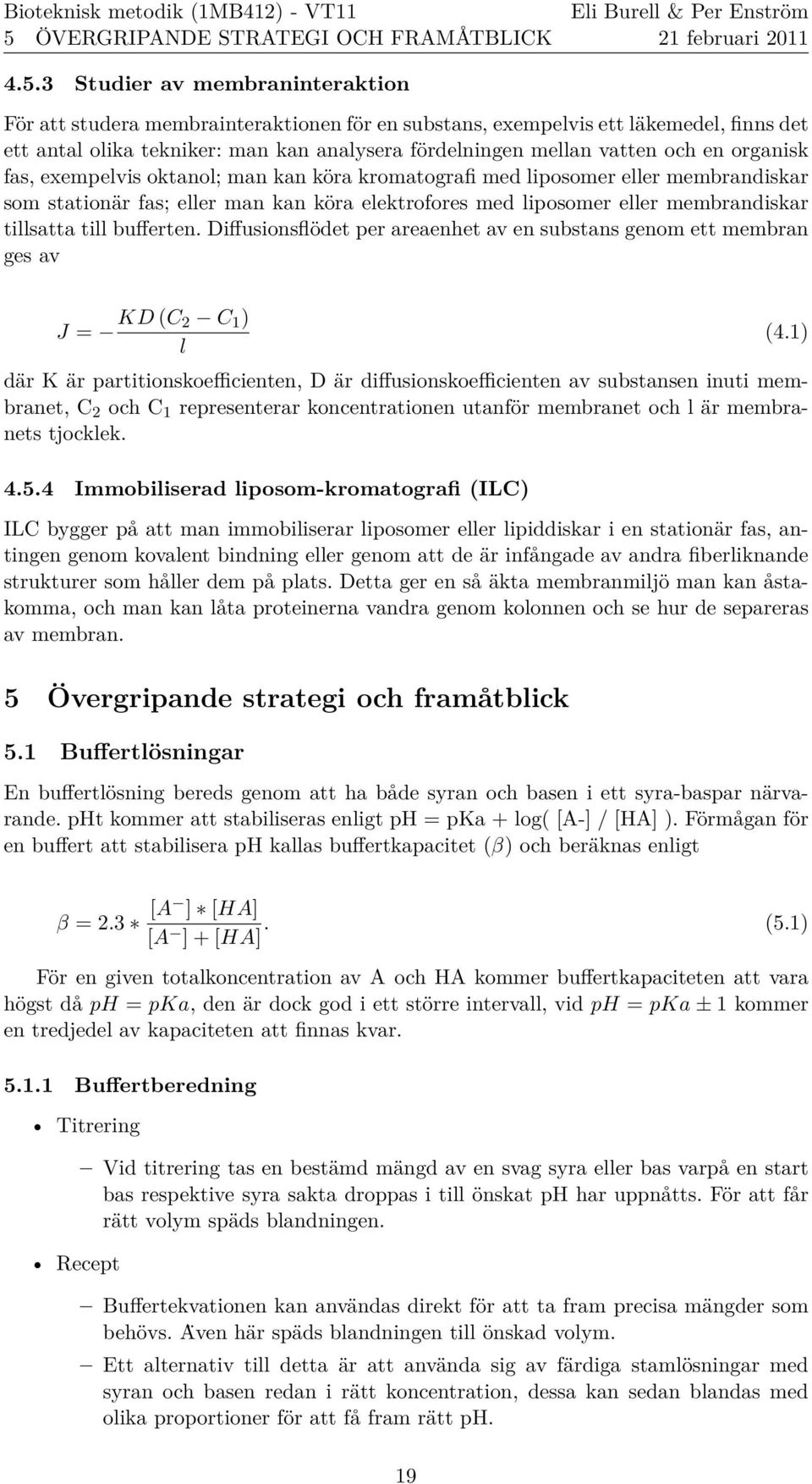 med liposomer eller membrandiskar tillsatta till bufferten. Diffusionsflo det per areaenhet av en substans genom ett membran ges av J = KD (C 2 C 1 ) l (4.