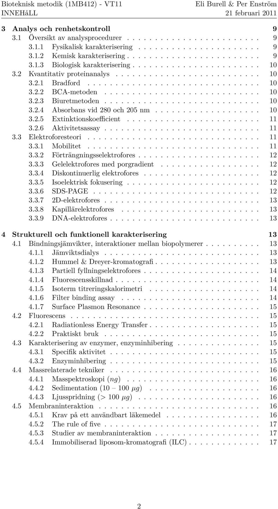 ........................... 10 3.2.4 Absorbans vid 280 och 205 nm................... 10 3.2.5 Extinktionskoefficient........................ 11 3.2.6 Aktivitetsassay............................ 11 3.3 Elektroforesteori.