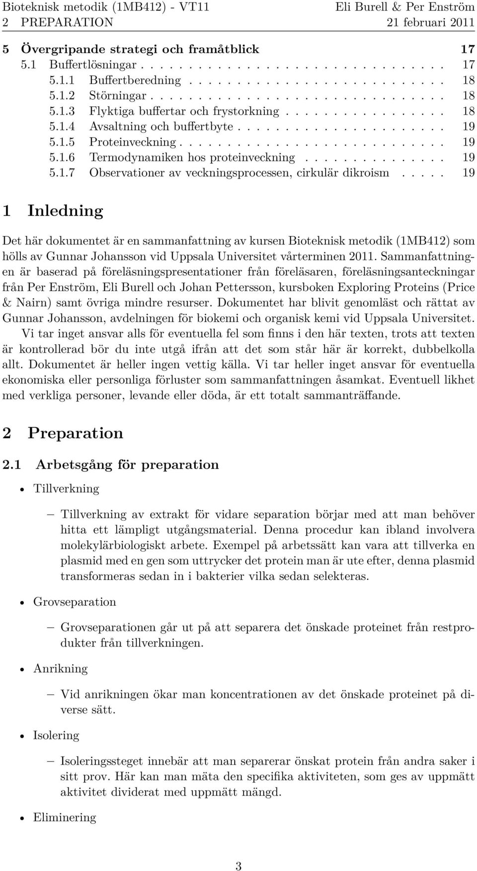 .... 19 1 Inledning Det här dokumentet är en sammanfattning av kursen Bioteknisk metodik (1MB412) som hölls av Gunnar Johansson vid Uppsala Universitet vårterminen 2011.