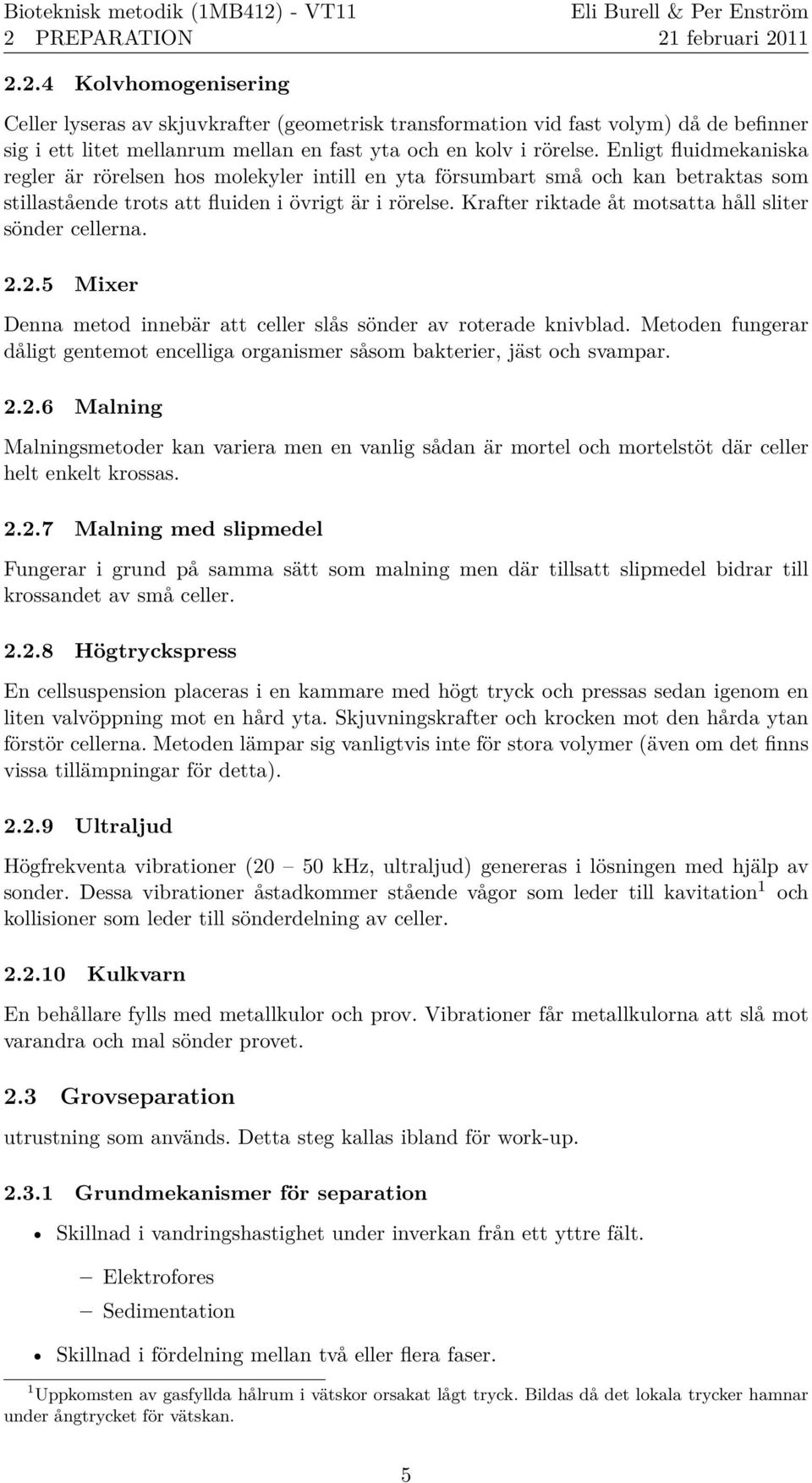 Krafter riktade a t motsatta ha ll sliter so nder cellerna. 2.2.5 Mixer Denna metod inneba r att celler sla s so nder av roterade knivblad.