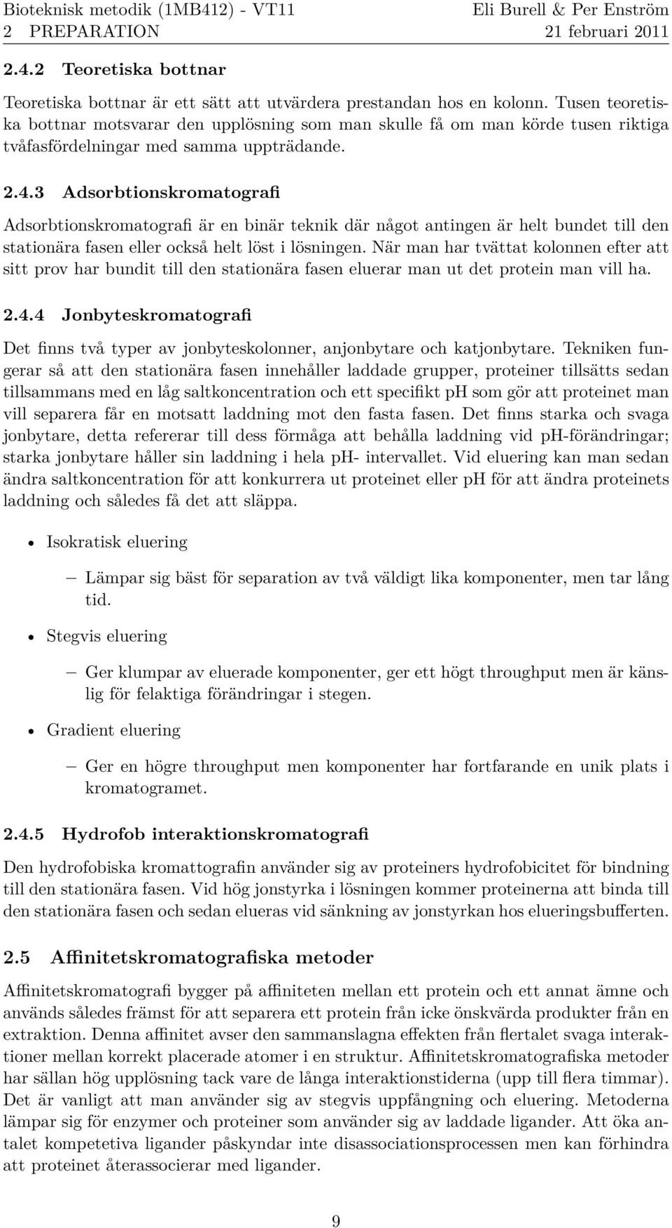 3 Adsorbtionskromatografi Adsorbtionskromatografi a r en bina r teknik da r na got antingen a r helt bundet till den stationa ra fasen eller ocksa helt lo st i lo sningen.