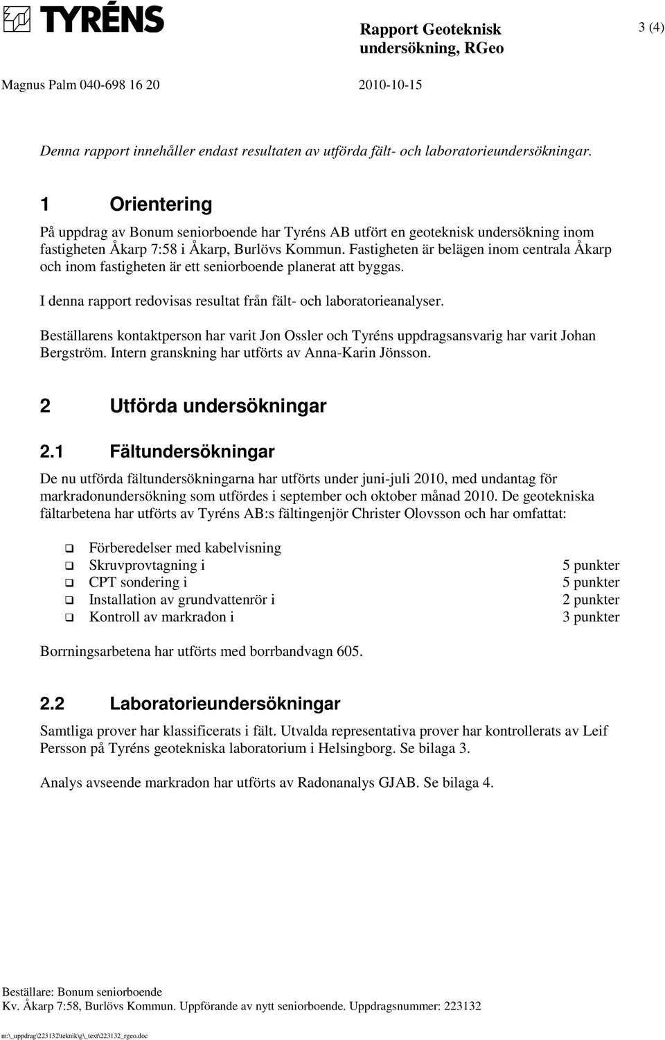 Fastigheten är belägen inom centrala Åkarp och inom fastigheten är ett seniorboende planerat att byggas. I denna rapport redovisas resultat från fält- och laboratorieanalyser.