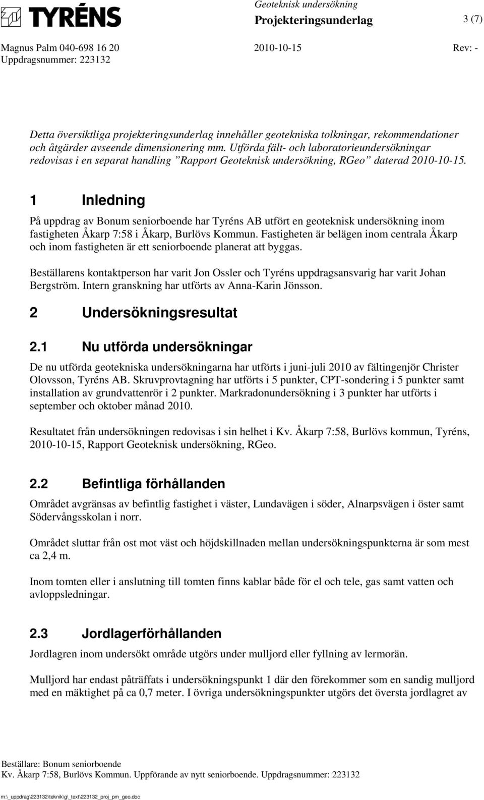 1 Inledning På uppdrag av Bonum seniorboende har Tyréns AB utfört en geoteknisk undersökning inom fastigheten Åkarp 7:58 i Åkarp, Burlövs Kommun.