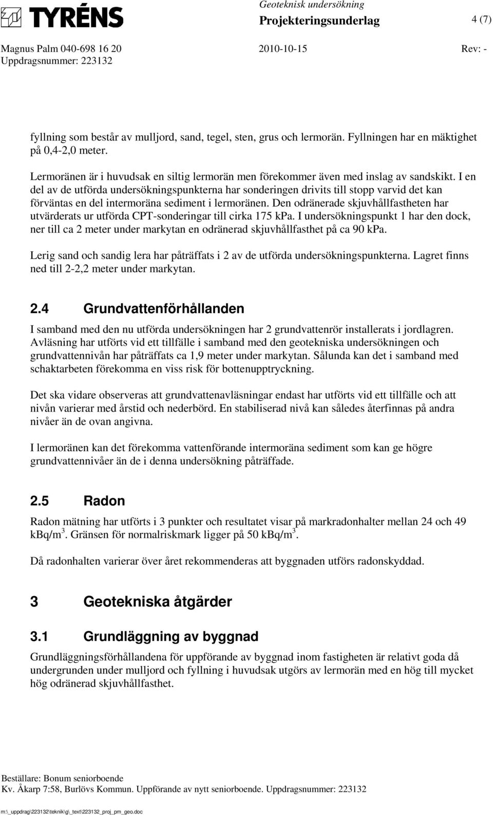 I en del av de utförda undersökningspunkterna har sonderingen drivits till stopp varvid det kan förväntas en del intermoräna sediment i lermoränen.