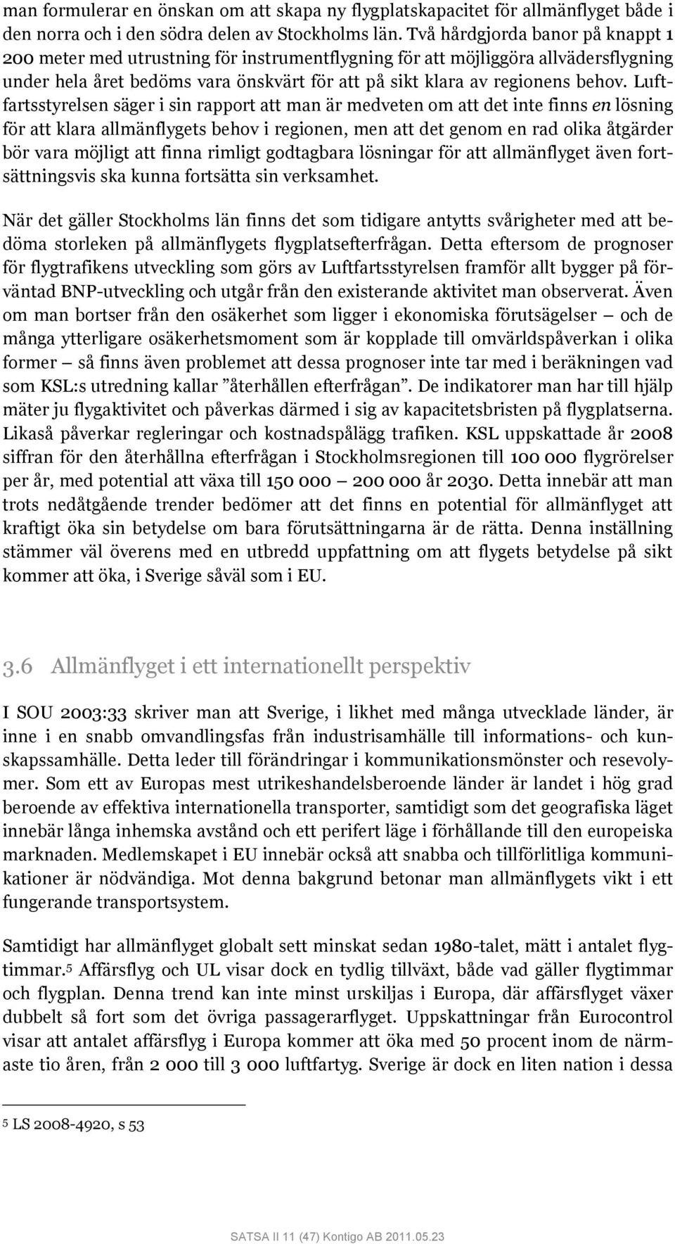 Luftfartsstyrelsen säger i sin rapport att man är medveten om att det inte finns en lösning för att klara allmänflygets behov i regionen, men att det genom en rad olika åtgärder bör vara möjligt att