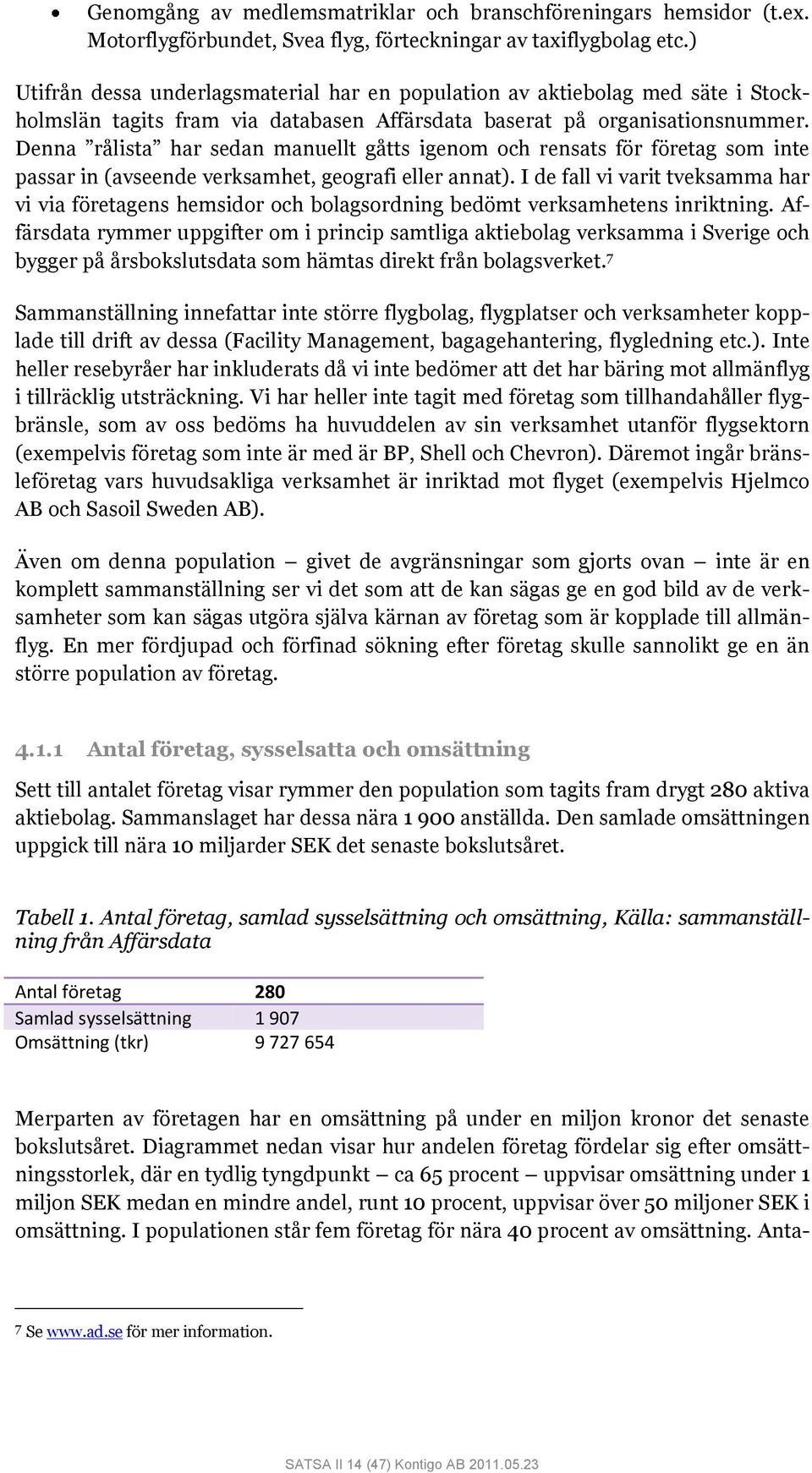 Denna rålista har sedan manuellt gåtts igenom och rensats för företag som inte passar in (avseende verksamhet, geografi eller annat).