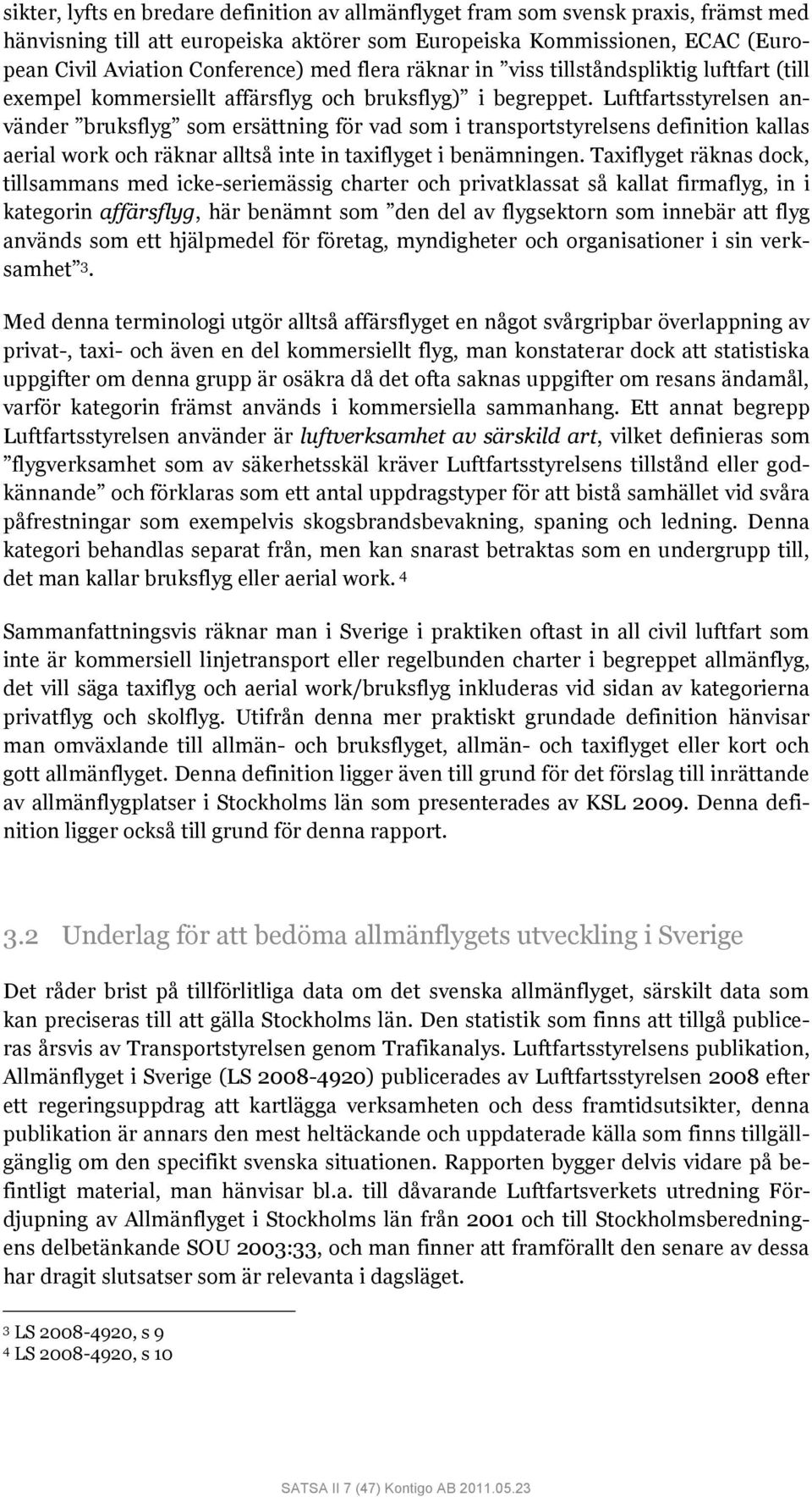 Luftfartsstyrelsen använder bruksflyg som ersättning för vad som i transportstyrelsens definition kallas aerial work och räknar alltså inte in taxiflyget i benämningen.