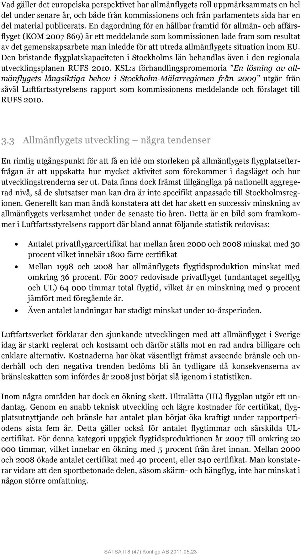 allmänflygets situation inom EU. Den bristande flygplatskapaciteten i Stockholms län behandlas även i den regionala utvecklingsplanen RUFS 2010.