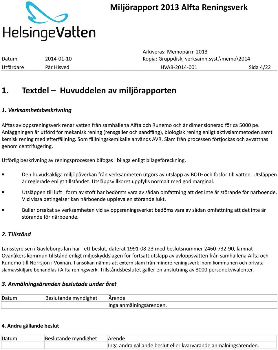 Anläggningen är utförd för mekanisk rening (rensgaller och sandfång), biologisk rening enligt aktivslammetoden samt kemisk rening med efterfällning. Som fällningskemikalie används AVR.