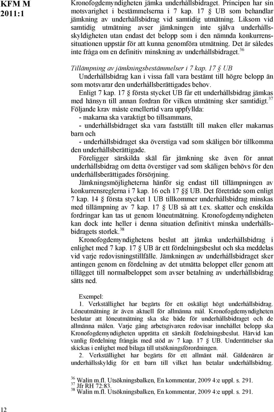 Det är således inte fråga om en definitiv minskning av underhållsbidraget. 36 Tillämpning av jämkningsbestämmelser i 7 kap.