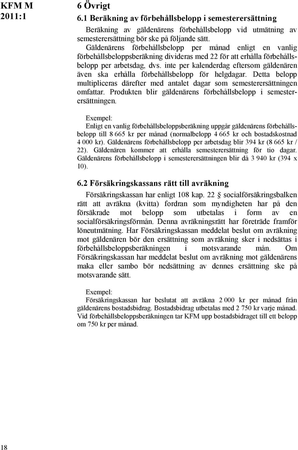 inte per kalenderdag eftersom gäldenären även ska erhålla förbehållsbelopp för helgdagar. Detta belopp multipliceras därefter med antalet dagar som semesterersättningen omfattar.