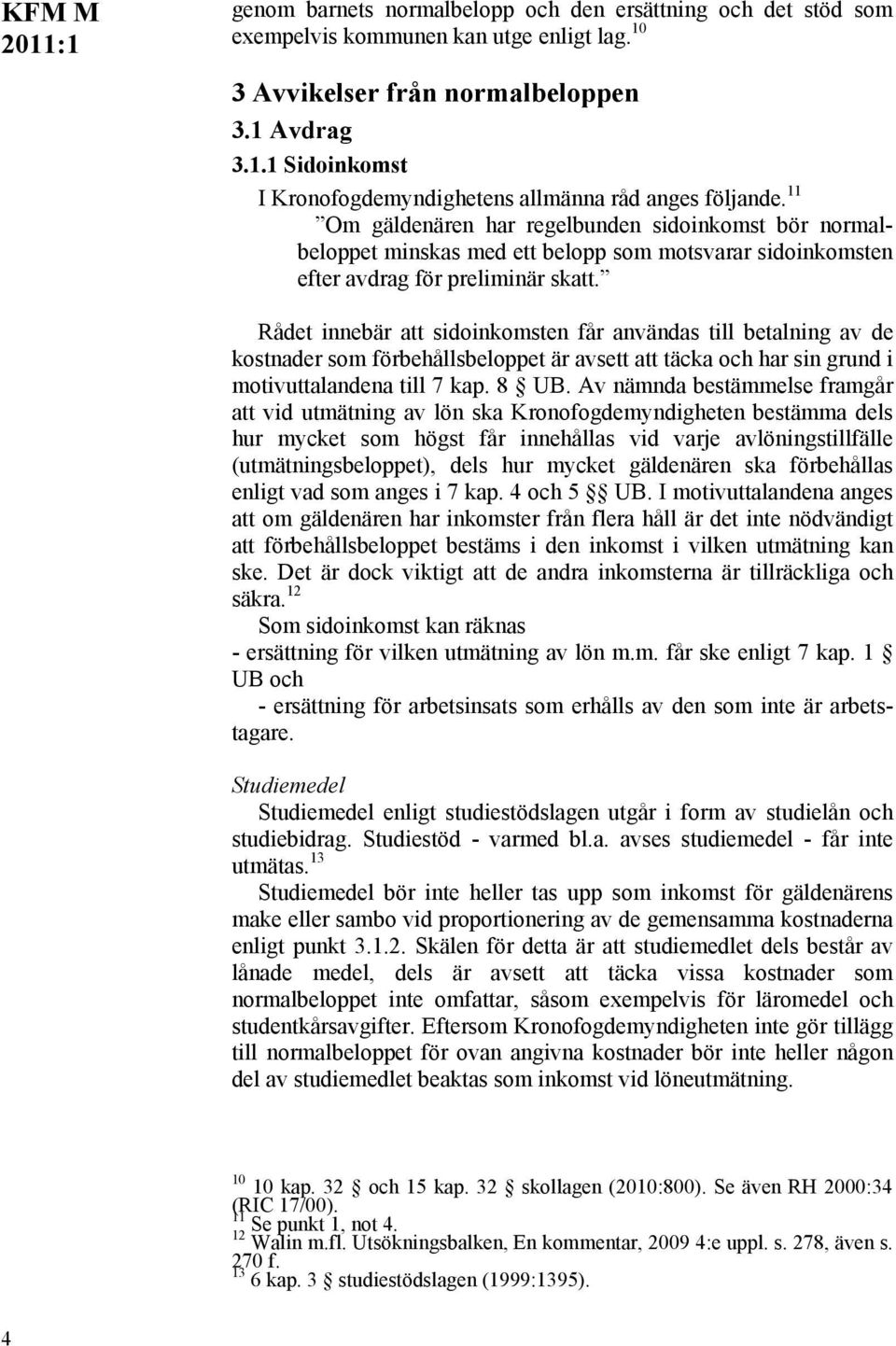 Rådet innebär att sidoinkomsten får användas till betalning av de kostnader som förbehållsbeloppet är avsett att täcka och har sin grund i motivuttalandena till 7 kap. 8 UB.