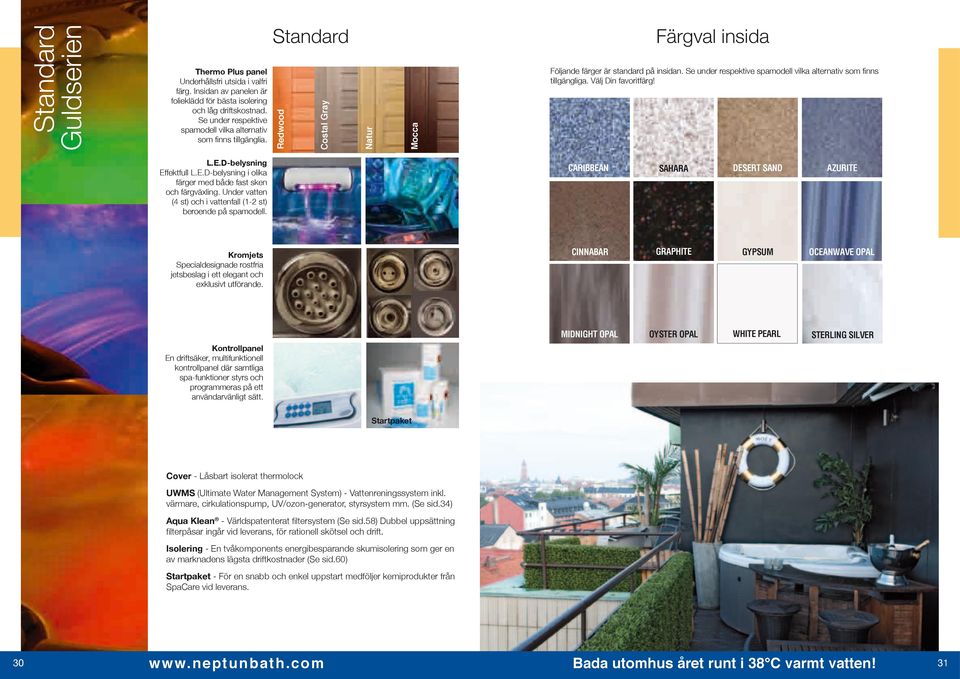 Se under respektive spamodell vilka alternativ som finns tillgänglia. Redwood Standard Guldserien Standard L.E.D-belysning Effektfull L.E.D-belysning i olika färger med både fast sken och färgväxling.