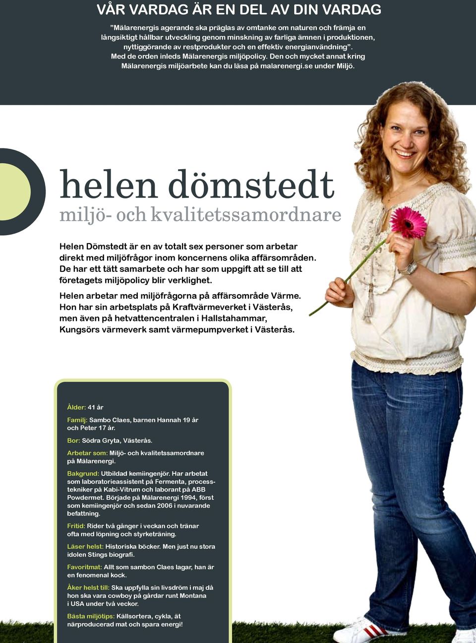 helen dömstedt miljö- och kvalitetssamordnare Helen Dömstedt är en av totalt sex personer som arbetar direkt med miljöfrågor inom koncernens olika affärsområden.