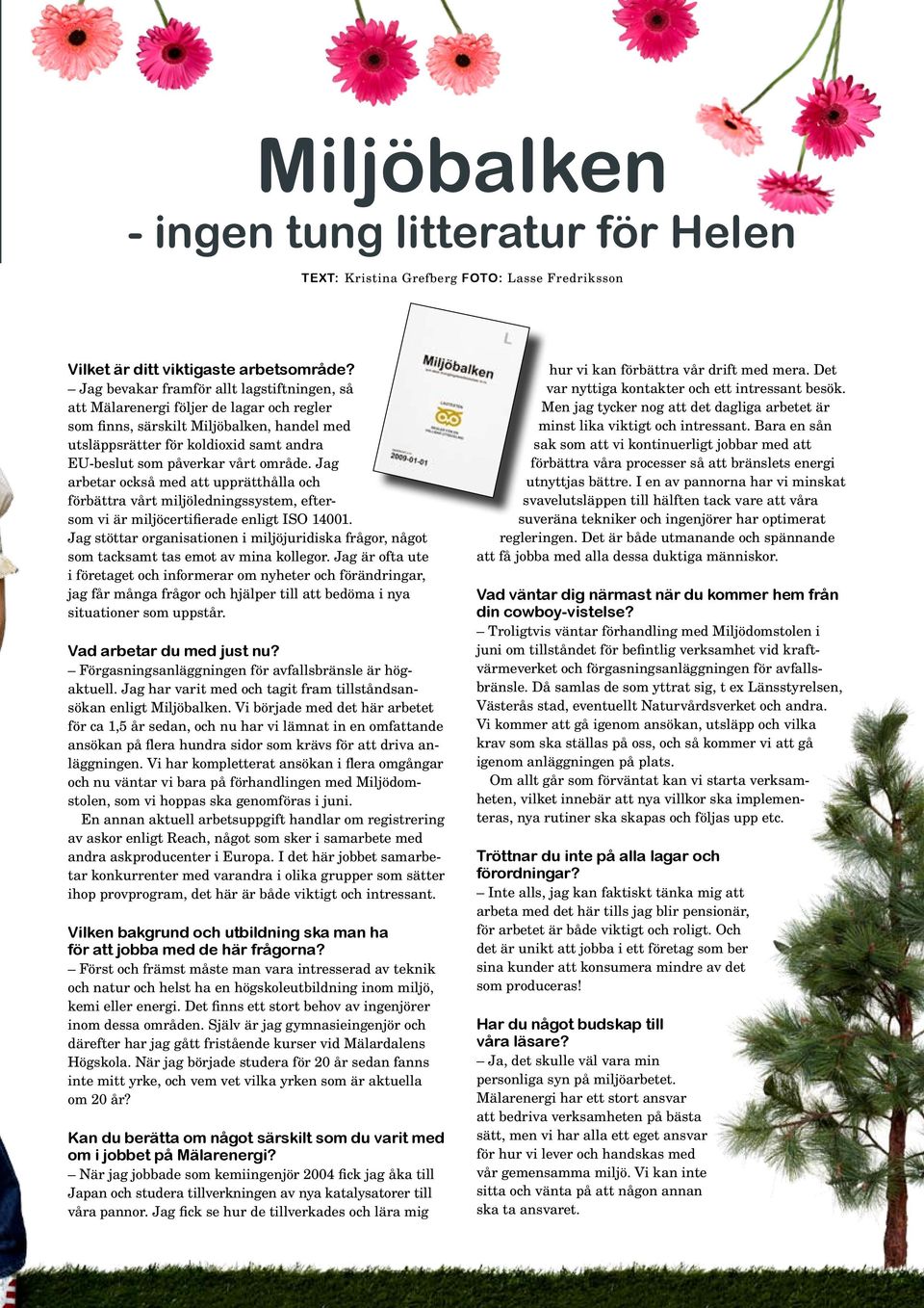 område. Jag arbetar också med att upprätthålla och förbättra vårt miljöledningssystem, eftersom vi är miljöcertifierade enligt ISO 14001.