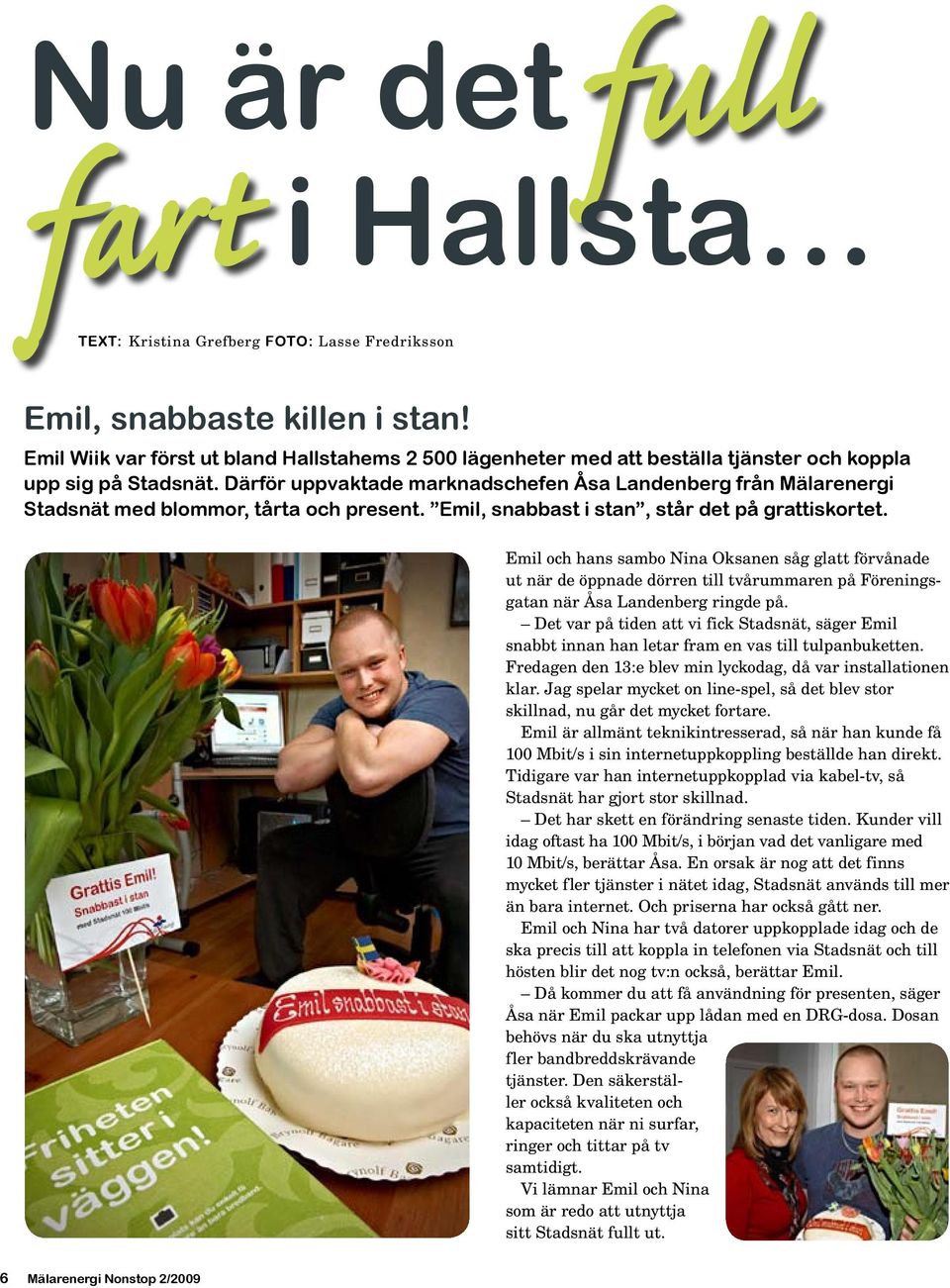 Därför uppvaktade marknadschefen Åsa Landenberg från Mälarenergi Stadsnät med blommor, tårta och present. Emil, snabbast i stan, står det på grattiskortet.