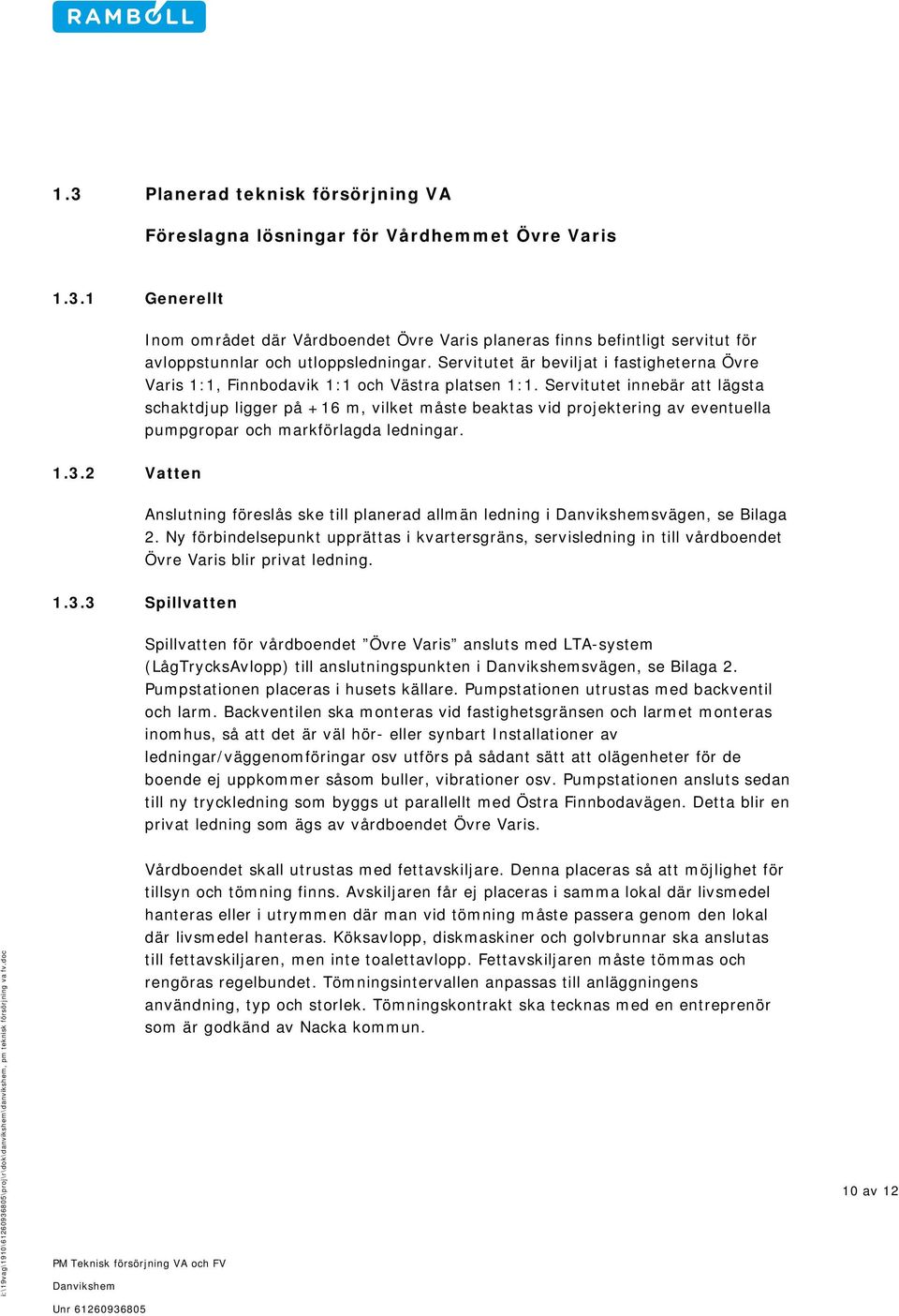 Servitutet innebär att lägsta schaktdjup ligger på +16 m, vilket måste beaktas vid projektering av eventuella pumpgropar och markförlagda ledningar. 1.3.