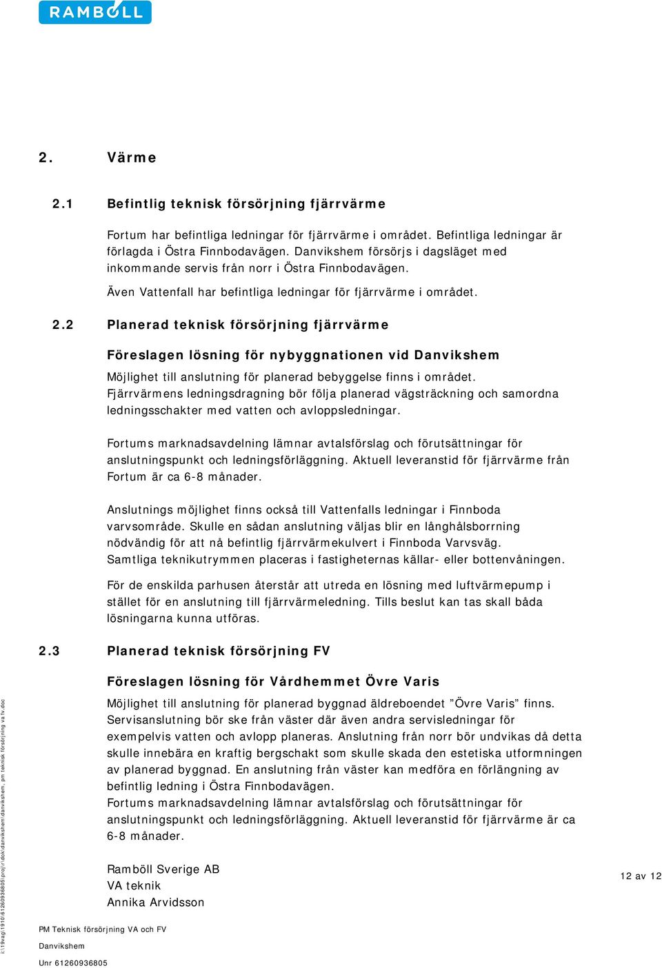 2 Planerad teknisk försörjning fjärrvärme Föreslagen lösning för nybyggnationen vid Möjlighet till anslutning för planerad bebyggelse finns i området.