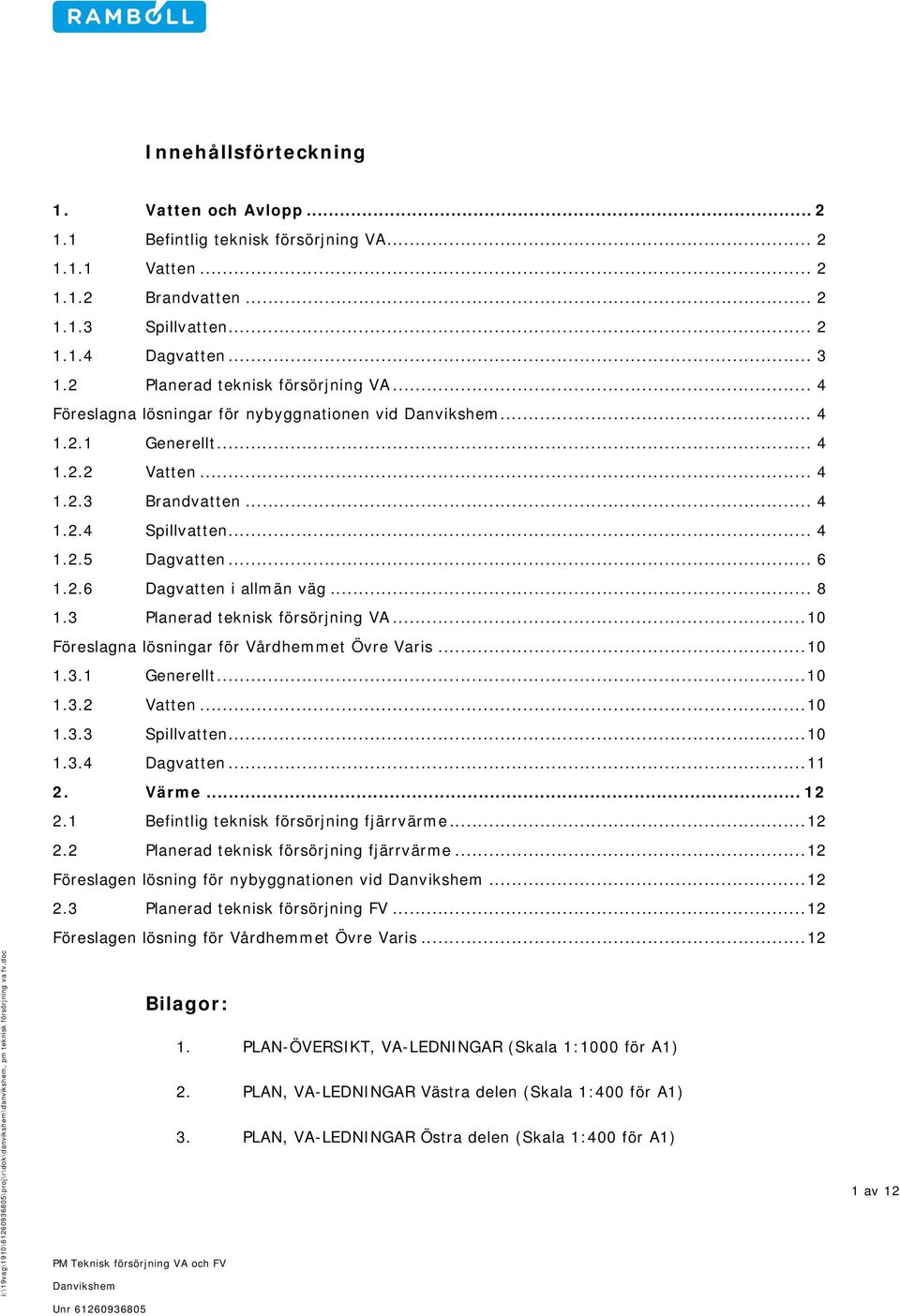 .. 8 1.3 Planerad teknisk försörjning VA... 10 Föreslagna lösningar för Vårdhemmet Övre Varis... 10 1.3.1 Generellt... 10 1.3.2 Vatten... 10 1.3.3 Spillvatten... 10 1.3.4 Dagvatten... 11 2. Värme.