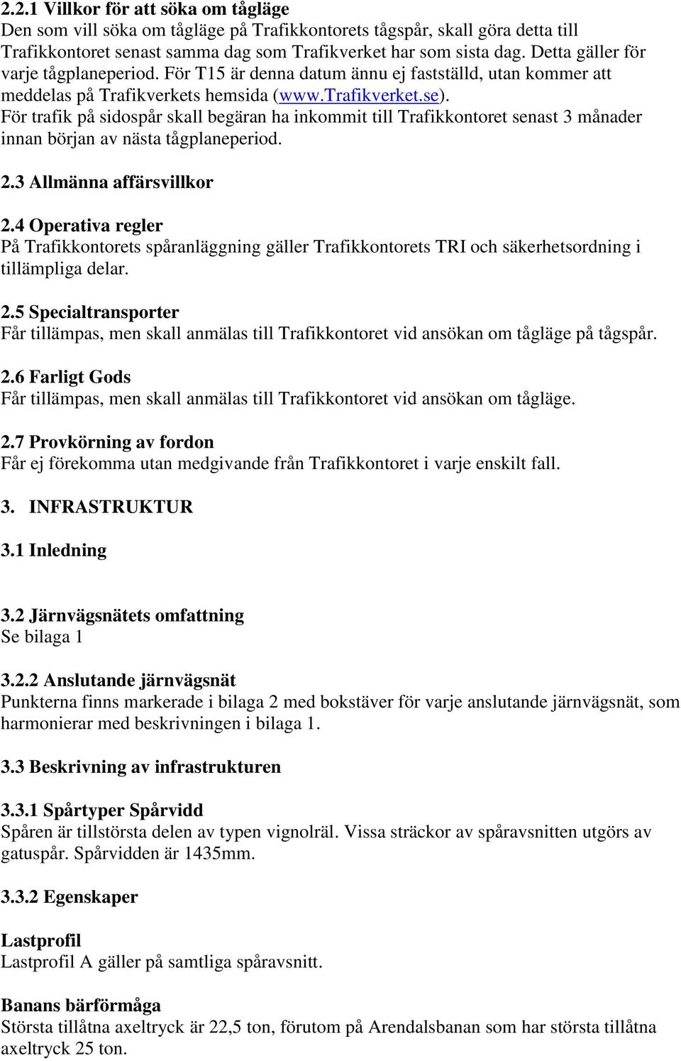 För trafik på sidospår skall begäran ha inkommit till senast 3 månader innan början av nästa tågplaneperiod. 2.3 Allmänna affärsvillkor 2.