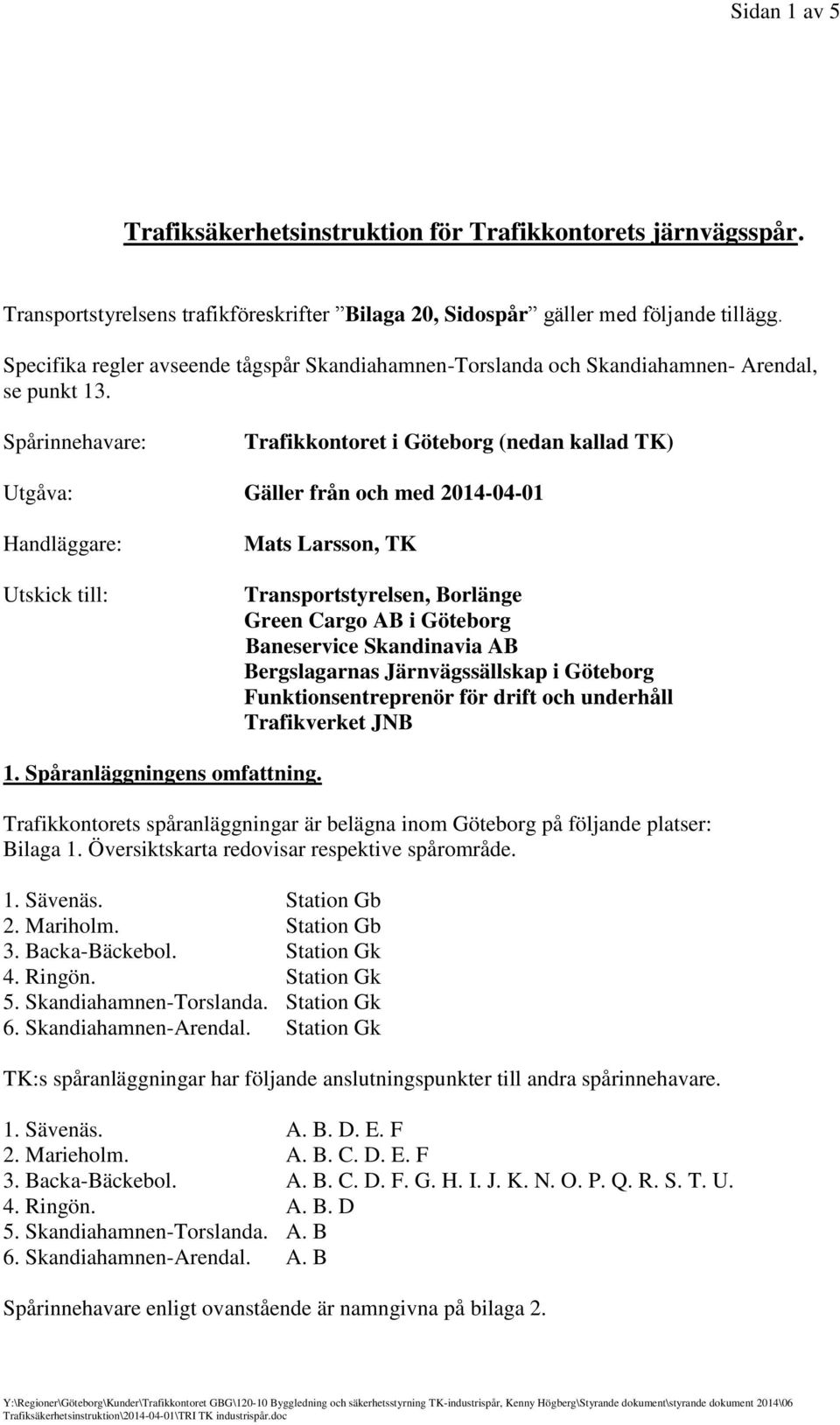 Spårinnehavare: i Göteborg (nedan kallad TK) Utgåva: Gäller från och med 2014-04-01 Handläggare: Utskick till: Mats Larsson, TK Transportstyrelsen, Borlänge Green Cargo AB i Göteborg Baneservice