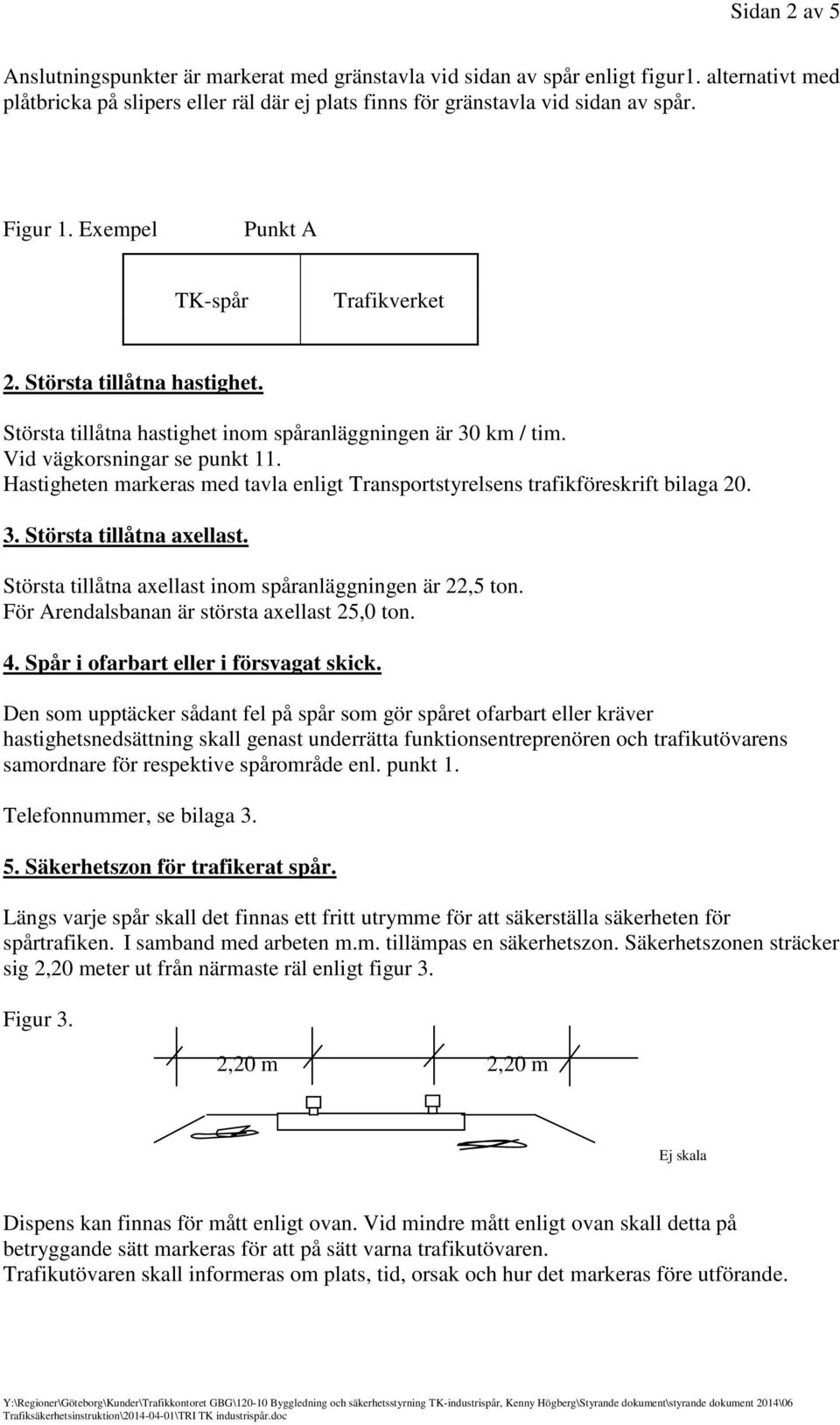 Hastigheten markeras med tavla enligt Transportstyrelsens trafikföreskrift bilaga 20. 3. Största tillåtna axellast. Största tillåtna axellast inom spåranläggningen är 22,5 ton.