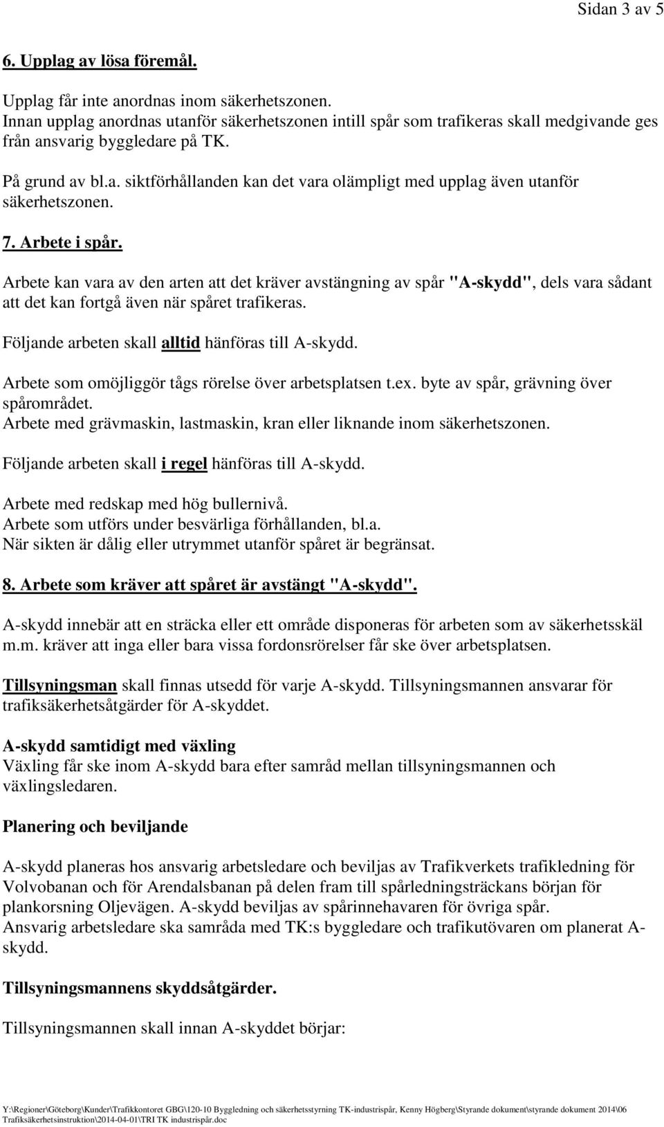 7. Arbete i spår. Arbete kan vara av den arten att det kräver avstängning av spår "A-skydd", dels vara sådant att det kan fortgå även när spåret trafikeras.