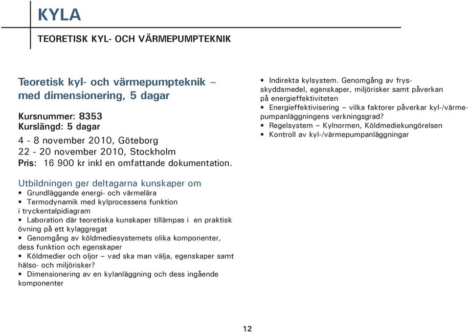 Genomgång av frysskyddsmedel, egenskaper, miljörisker samt påverkan på energieffektiviteten Energieffektivisering vilka faktorer påverkar kyl-/värmepumpanläggningens verkningsgrad?