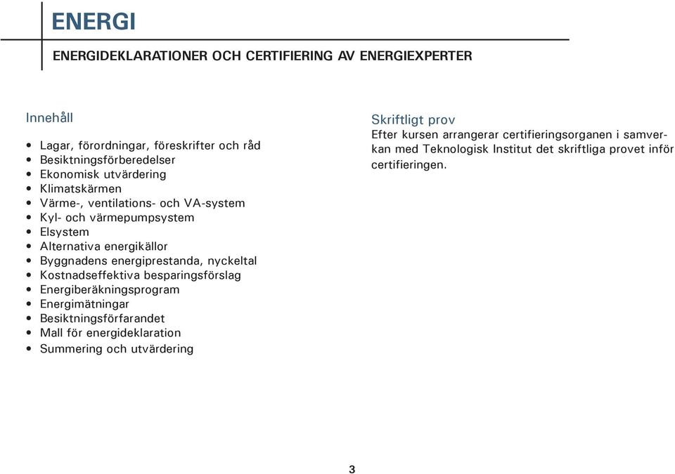 nyckeltal Kostnadseffektiva besparingsförslag Energiberäkningsprogram Energimätningar Besiktningsförfarandet Mall för energideklaration Summering