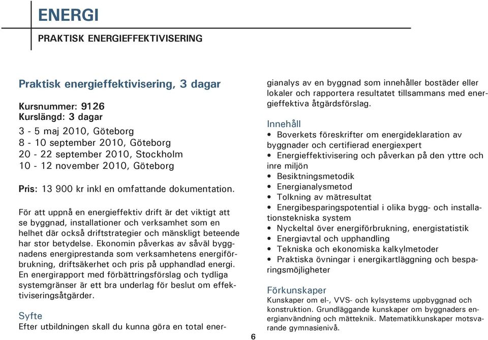 För att uppnå en energieffektiv drift är det viktigt att se byggnad, installationer och verksamhet som en helhet där också driftstrategier och mänskligt beteende har stor betydelse.