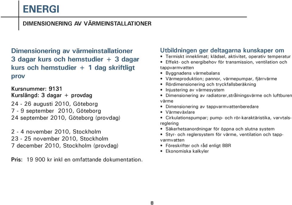 (provdag) Pris: 19 900 kr inkl en omfattande dokumentation.