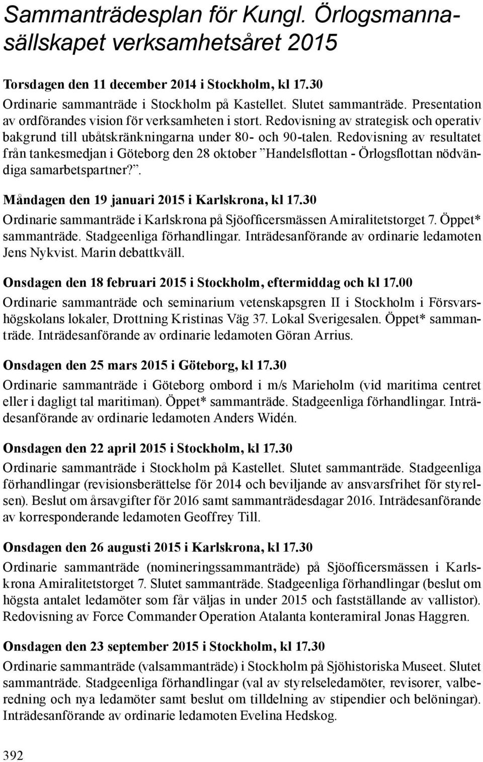 Redovisning av resultatet från tankesmedjan i Göteborg den 28 oktober Handelsflottan - Örlogsflottan nödvändiga samarbetspartner?. Måndagen den 19 januari 2015 i Karlskrona, kl 17.