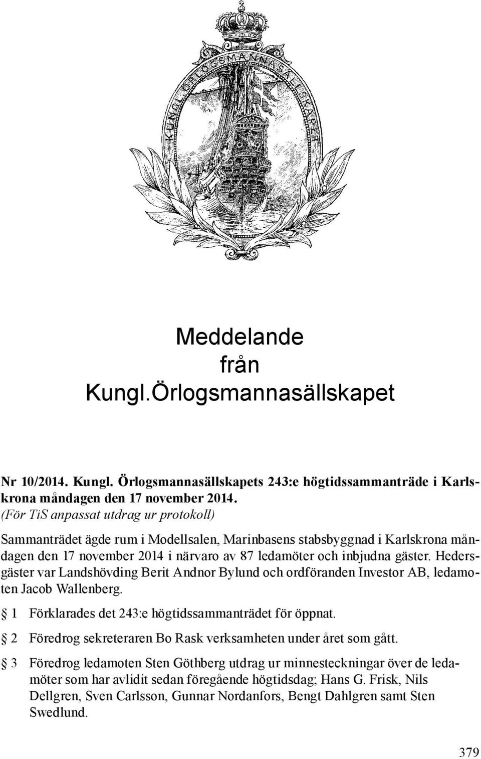 Hedersgäster var Landshövding Berit Andnor Bylund och ordföranden Investor AB, ledamoten Jacob Wallenberg. 1 Förklarades det 243:e högtidssammanträdet för öppnat.