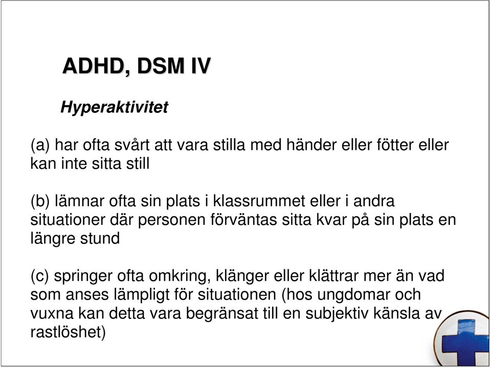 kvar på sin plats en längre stund (c) springer ofta omkring, klänger eller klättrar mer än vad som anses